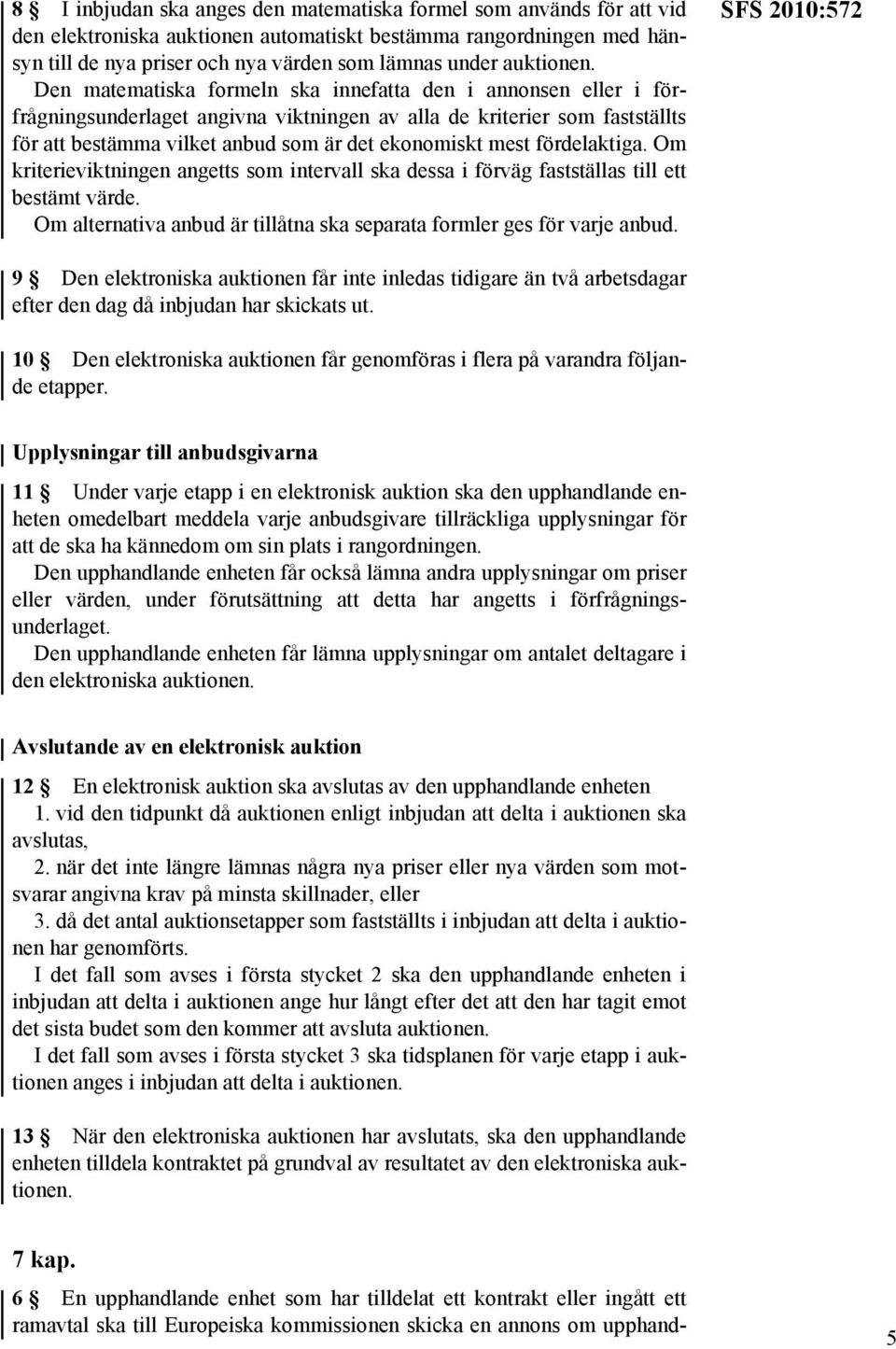 Den matematiska formeln ska innefatta den i annonsen eller i förfrågningsunderlaget angivna viktningen av alla de kriterier som fastställts för att bestämma vilket anbud som är det ekonomiskt mest