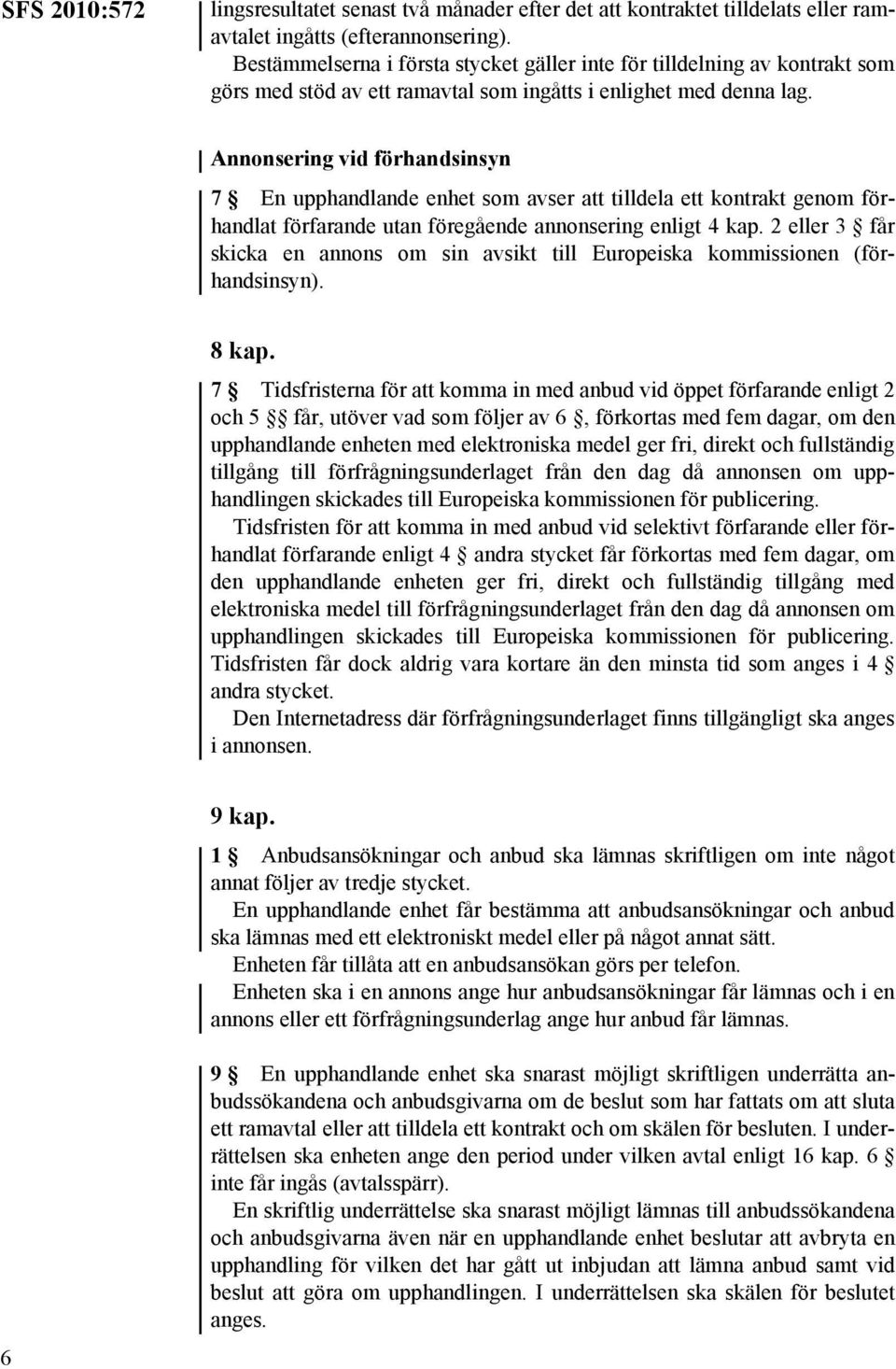 Annonsering vid förhandsinsyn 7 En upphandlande enhet som avser att tilldela ett kontrakt genom förhandlat förfarande utan föregående annonsering enligt 4 kap.