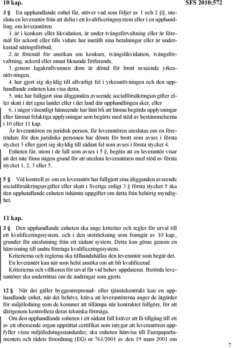 är föremål för ansökan om konkurs, tvångslikvidation, tvångsförvaltning, ackord eller annat liknande förfarande, 3. genom lagakraftvunnen dom är dömd för brott avseende yrkesutövningen, 4.