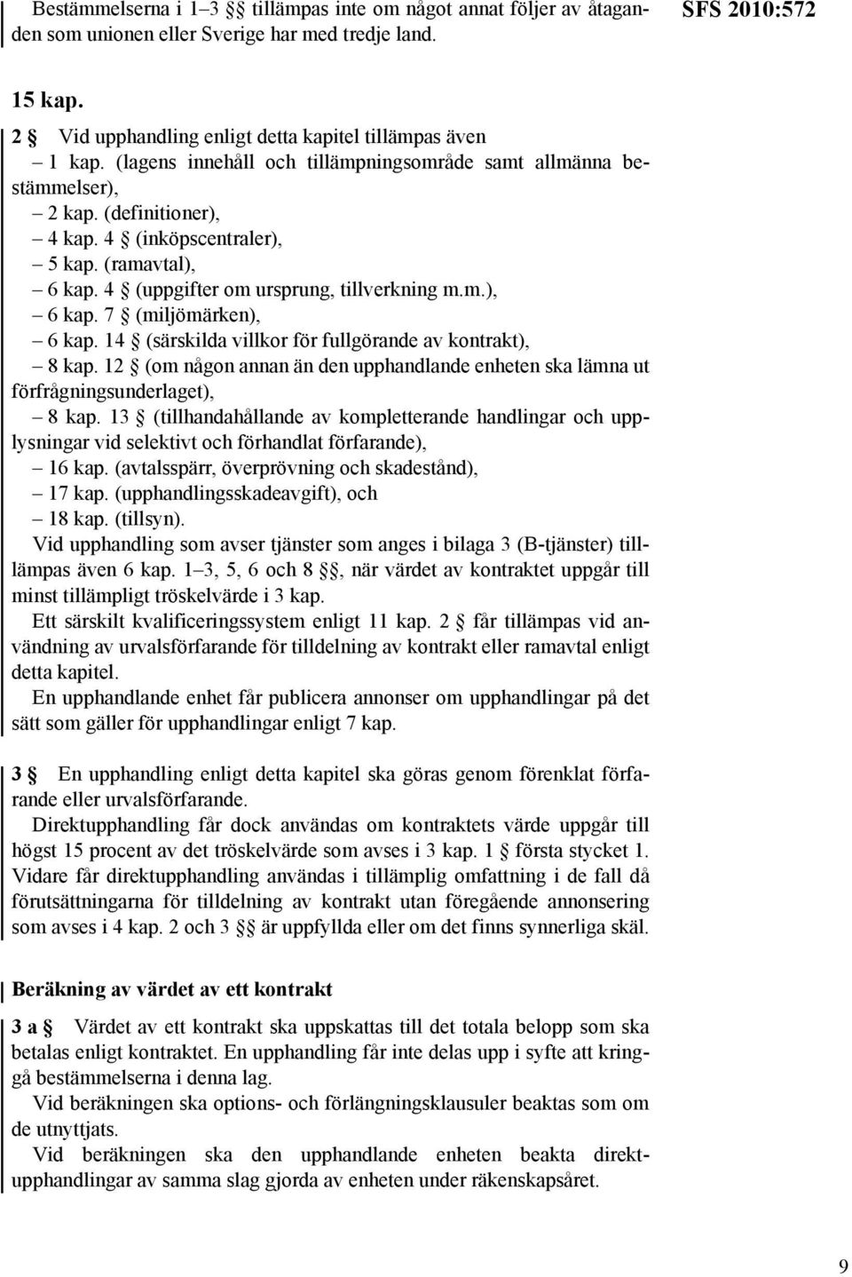 14 (särskilda villkor för fullgörande av kontrakt), 8 kap. 12 (om någon annan än den upphandlande enheten ska lämna ut förfrågningsunderlaget), 8 kap.