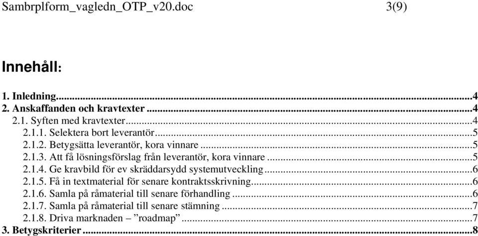 Ge kravbild för ev skräddarsydd systemutveckling...6 2.1.5. Få in textmaterial för senare kontraktsskrivning...6 2.1.6. Samla på råmaterial till senare förhandling.