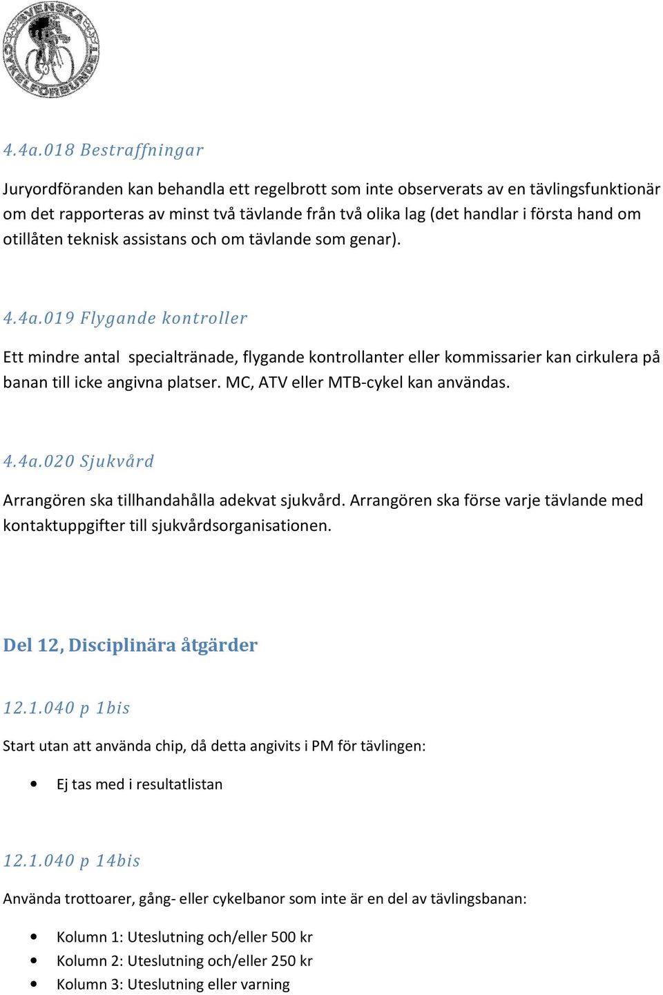 019 Flygande kontroller Ett mindre antal specialtränade, flygande kontrollanter eller kommissarier kan cirkulera på banan till icke angivna platser. MC, ATV eller MTB-cykel kan användas. 4.4a.