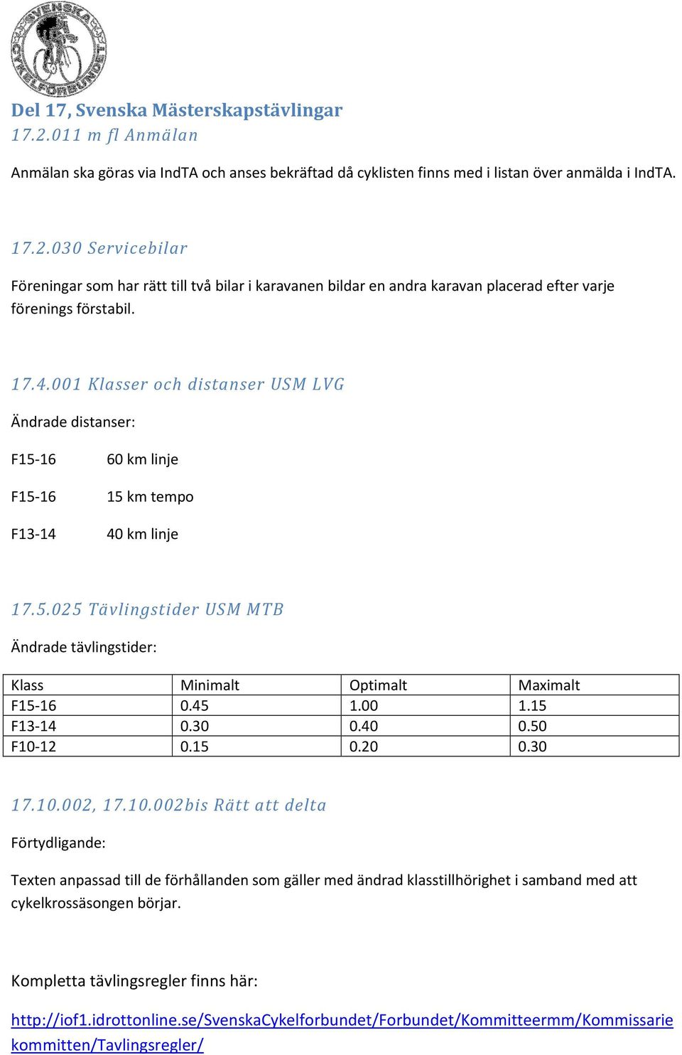 45 1.00 1.15 F13-14 0.30 0.40 0.50 F10-12 0.15 0.20 0.30 17.10.002, 17.10.002bis Rätt att delta Förtydligande: Texten anpassad till de förhållanden som gäller med ändrad klasstillhörighet i samband med att cykelkrossäsongen börjar.