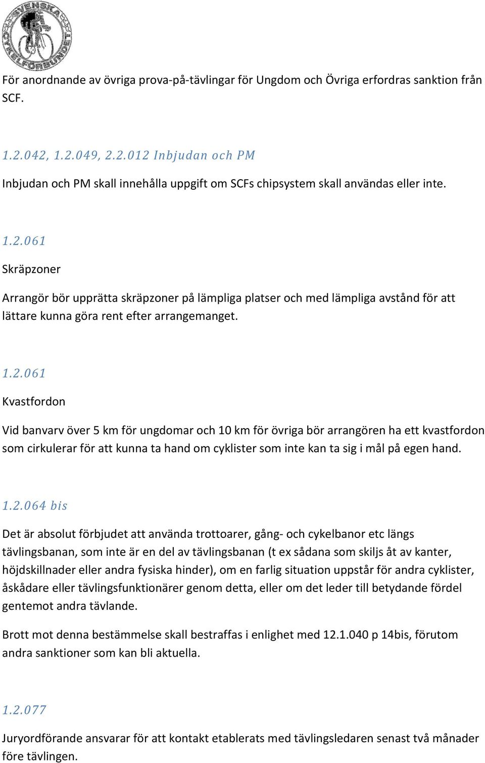 1.2.061 Kvastfordon Vid banvarv över 5 km för ungdomar och 10 km för övriga bör arrangören ha ett kvastfordon som cirkulerar för att kunna ta hand om cyklister som inte kan ta sig i mål på egen hand.