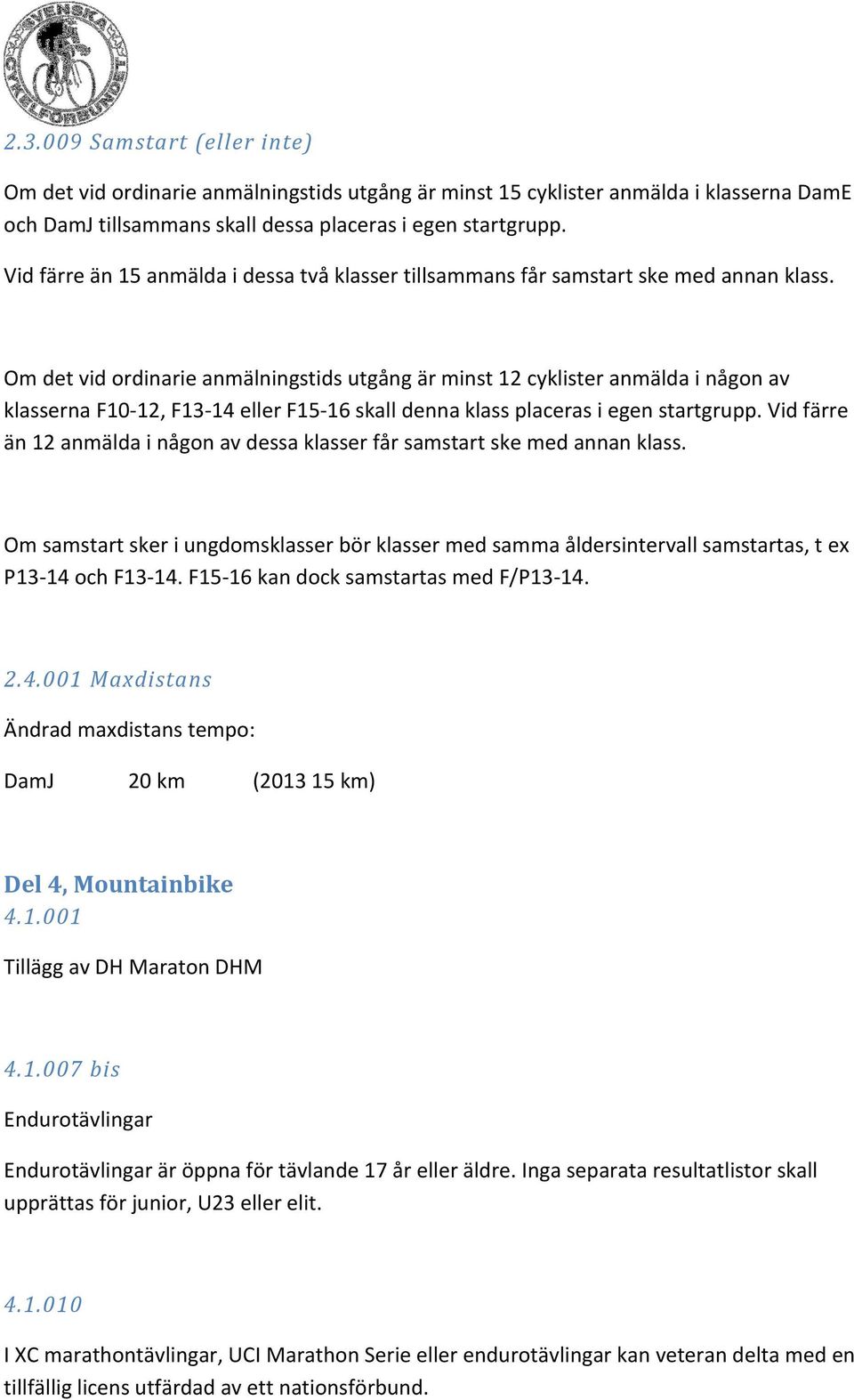 Om det vid ordinarie anmälningstids utgång är minst 12 cyklister anmälda i någon av klasserna F10-12, F13-14 eller F15-16 skall denna klass placeras i egen startgrupp.