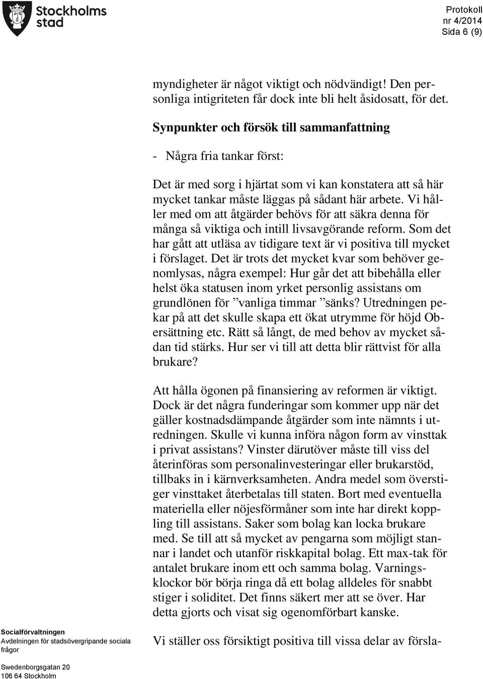 Vi håller med om att åtgärder behövs för att säkra denna för många så viktiga och intill livsavgörande reform. Som det har gått att utläsa av tidigare text är vi positiva till mycket i förslaget.