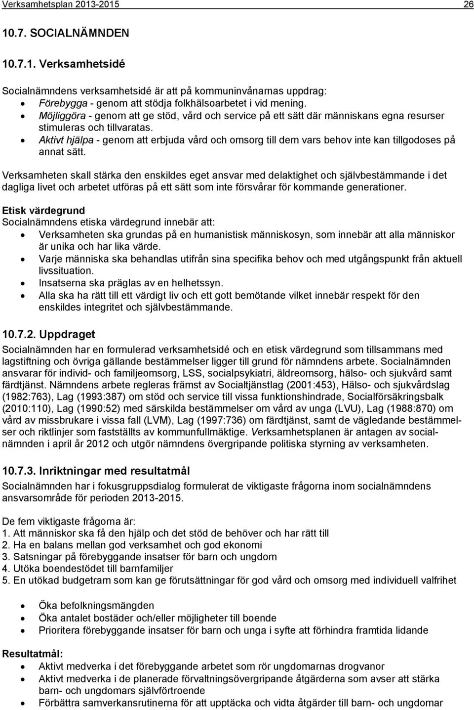 Aktivt hjälpa - genom att erbjuda vård och omsorg till dem vars behov inte kan tillgodoses på annat sätt.