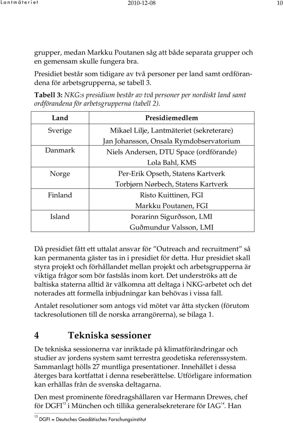 Tabell 3: NKG:s presidium består av två personer per nordiskt land samt ordförandena för arbetsgrupperna (tabell 2).