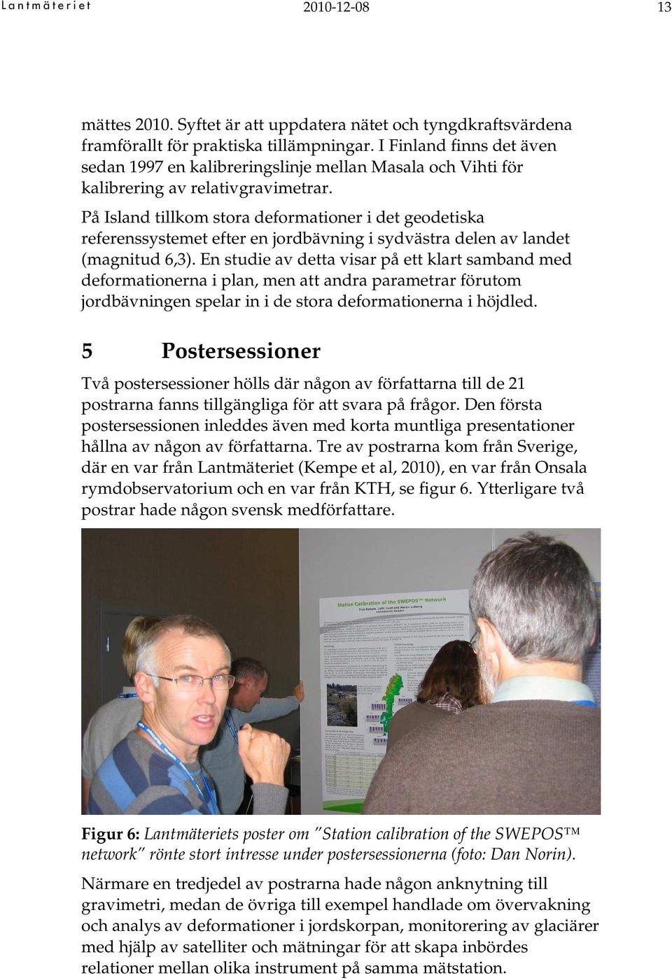 På Island tillkom stora deformationer i det geodetiska referenssystemet efter en jordbävning i sydvästra delen av landet (magnitud 6,3).