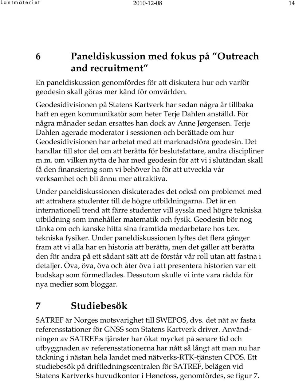 Terje Dahlen agerade moderator i sessionen och berättade om hur Geodesidivisionen har arbetat med att marknadsföra geodesin.