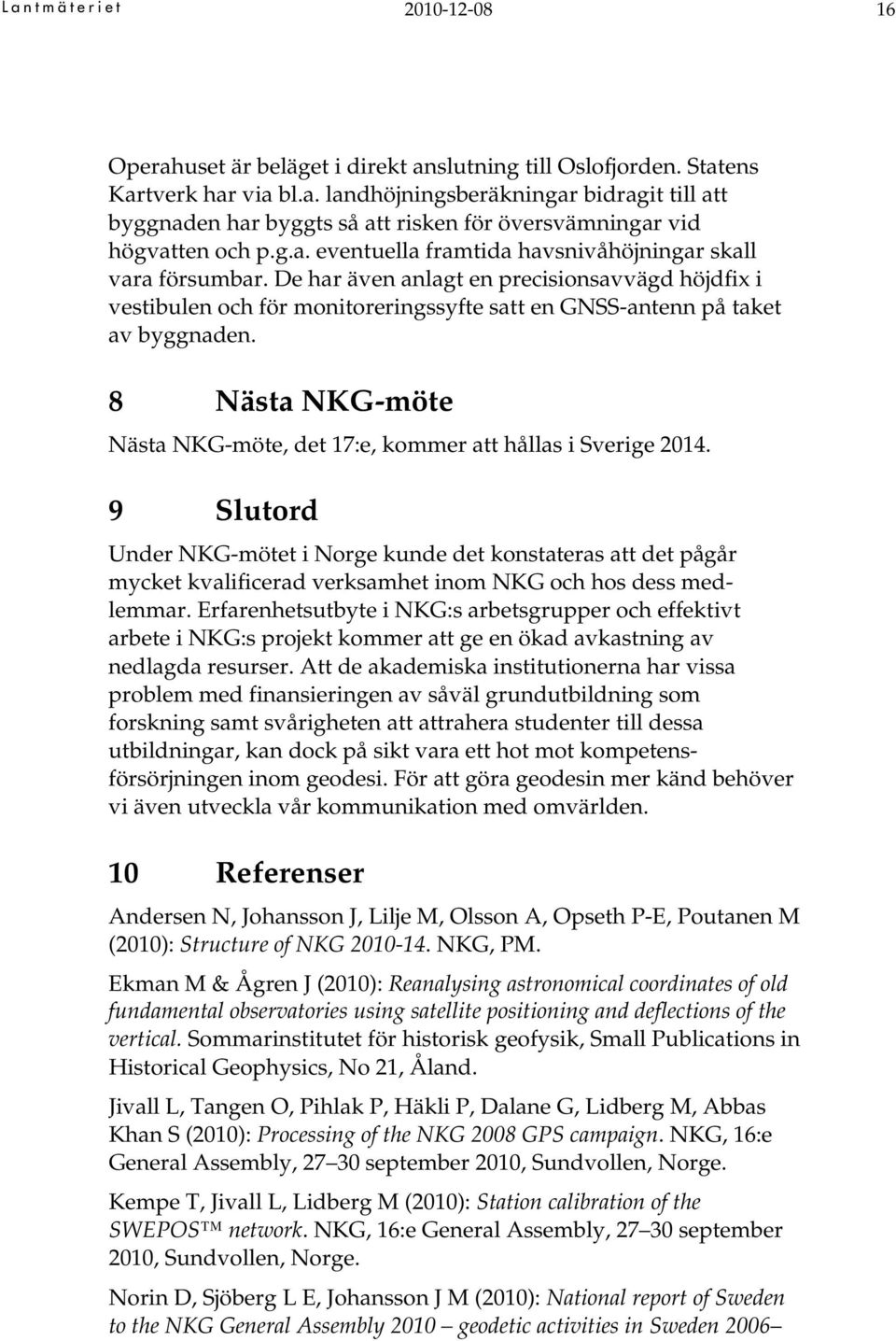 8 Nästa NKG-möte Nästa NKG-möte, det 17:e, kommer att hållas i Sverige 2014.