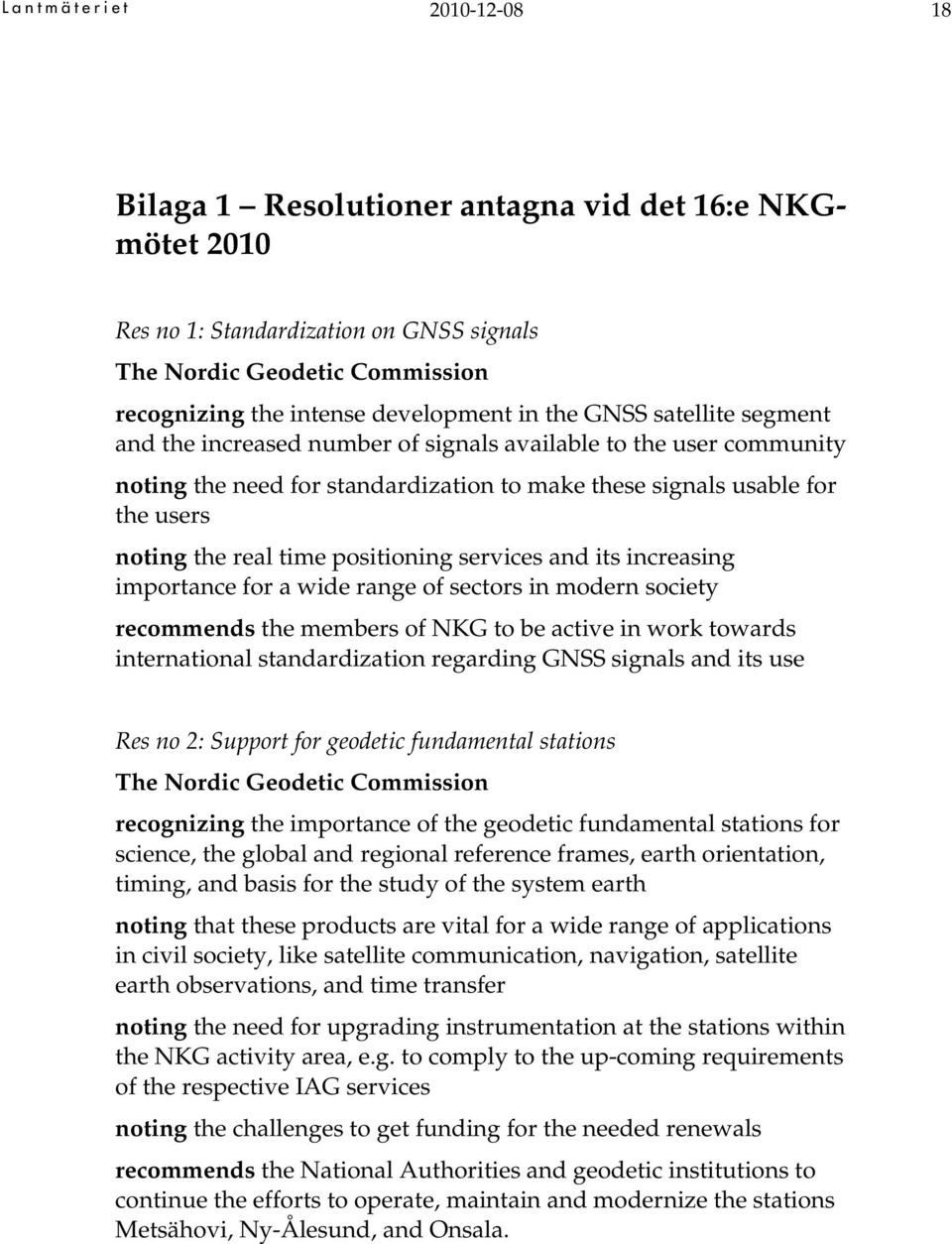 real time positioning services and its increasing importance for a wide range of sectors in modern society recommends the members of NKG to be active in work towards international standardization