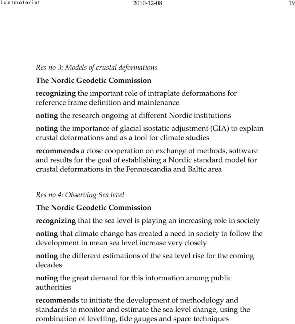 studies recommends a close cooperation on exchange of methods, software and results for the goal of establishing a Nordic standard model for crustal deformations in the Fennoscandia and Baltic area