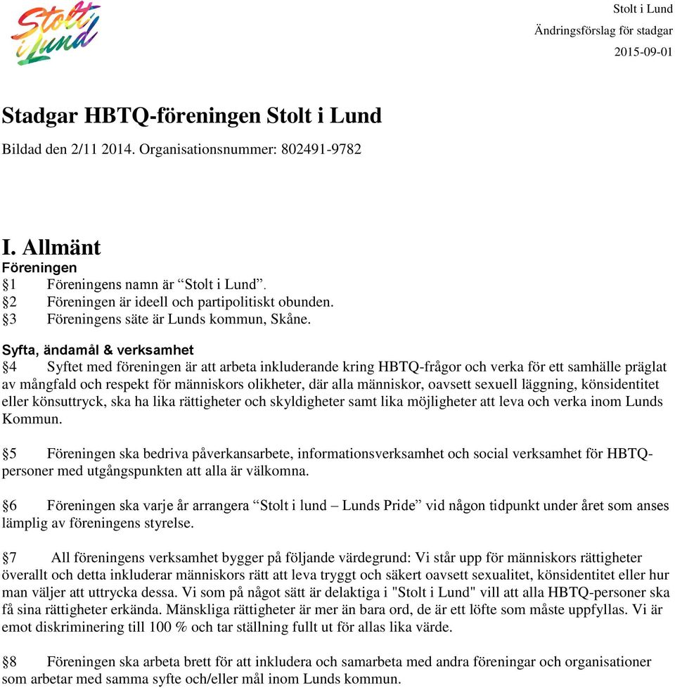 Syfta, ändamål & verksamhet 4 Syftet med föreningen är att arbeta inkluderande kring HBTQ-frågor och verka för ett samhälle präglat av mångfald och respekt för människors olikheter, där alla