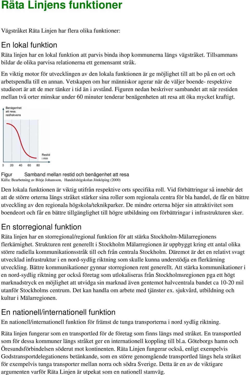 Vetskapen om hur människor agerar när de väljer boende- respektive studieort är att de mer tänker i tid än i avstånd.