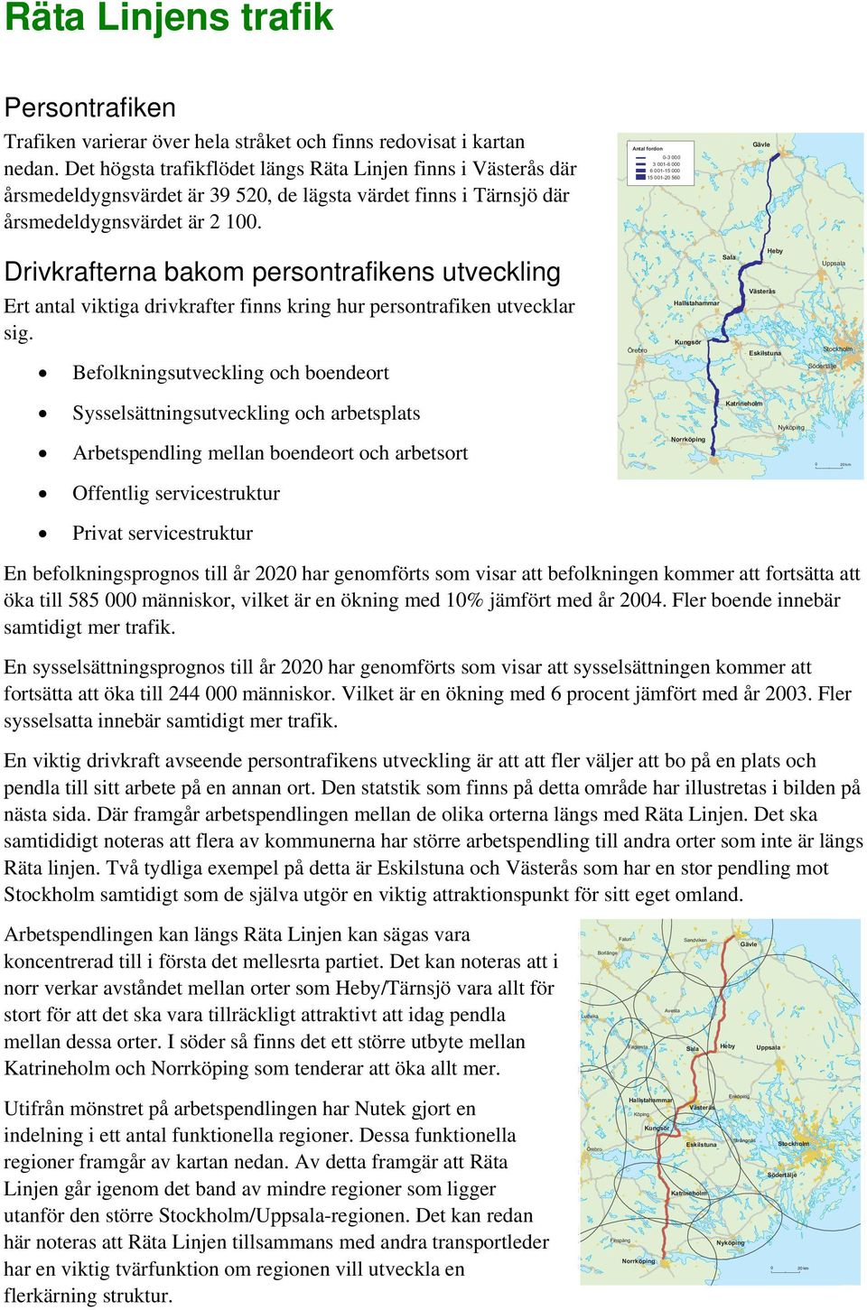 Antal fordon 0-3 000 3 001-6 000 6 001-15 000 15 001-20 560 Drivkrafterna bakom persontrafikens utveckling Ert antal viktiga drivkrafter finns kring hur persontrafiken utvecklar sig.