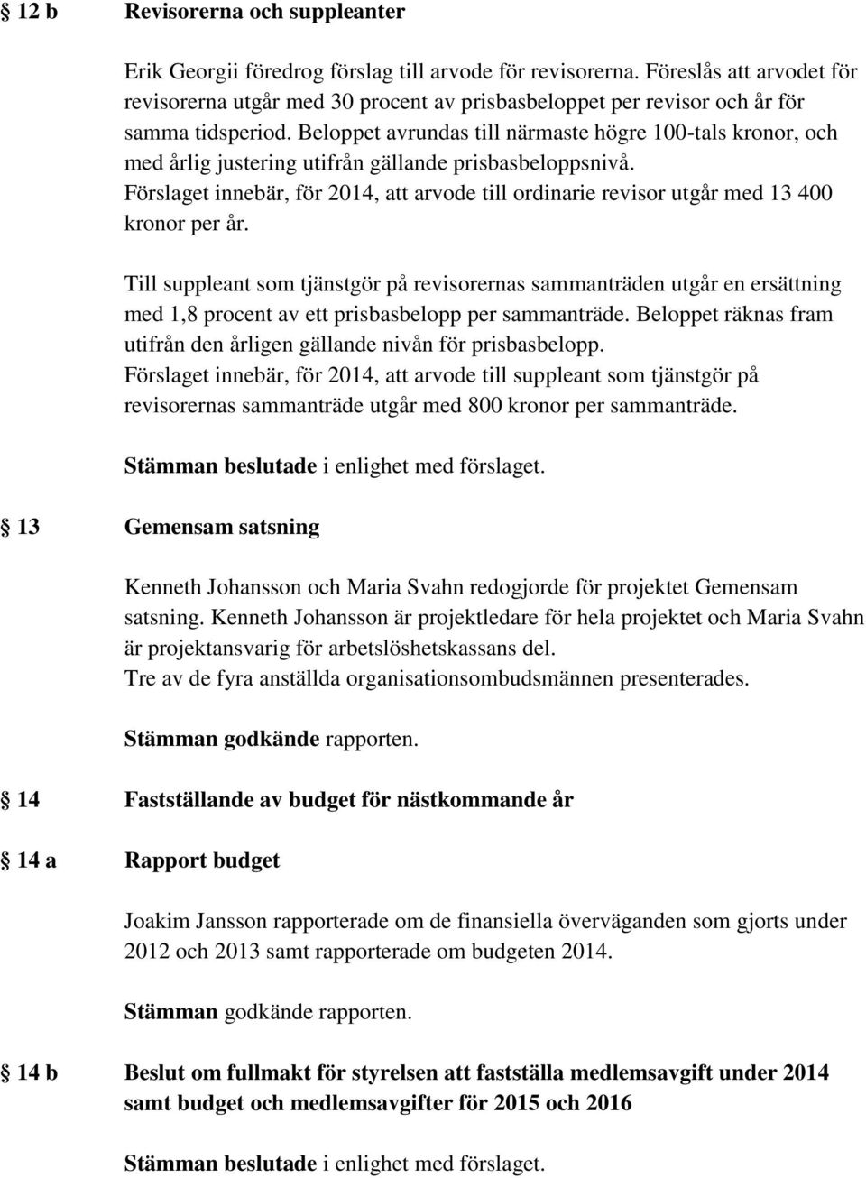 Beloppet avrundas till närmaste högre 100-tals kronor, och med årlig justering utifrån gällande prisbasbeloppsnivå.