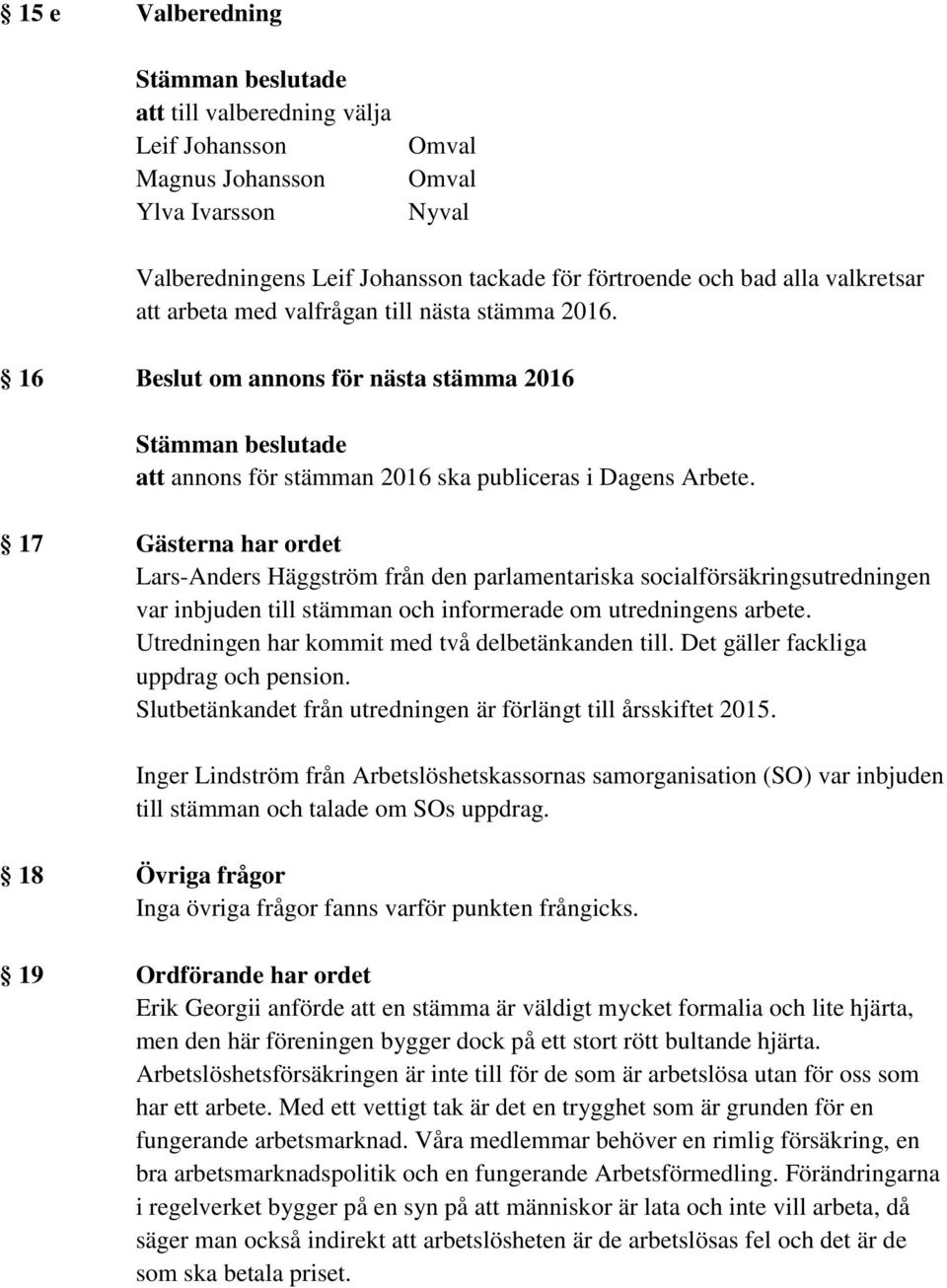 17 Gästerna har ordet Lars-Anders Häggström från den parlamentariska socialförsäkringsutredningen var inbjuden till stämman och informerade om utredningens arbete.