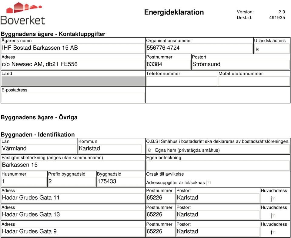 Land Telefonnummer Mobiltelefonnummer E-postadress Byggnadens ägare - Övriga Byggnaden - Identifikation Län Värmland Kommun Fastighetsbeteckning (anges utan kommunnamn) Barkassen 15 O.