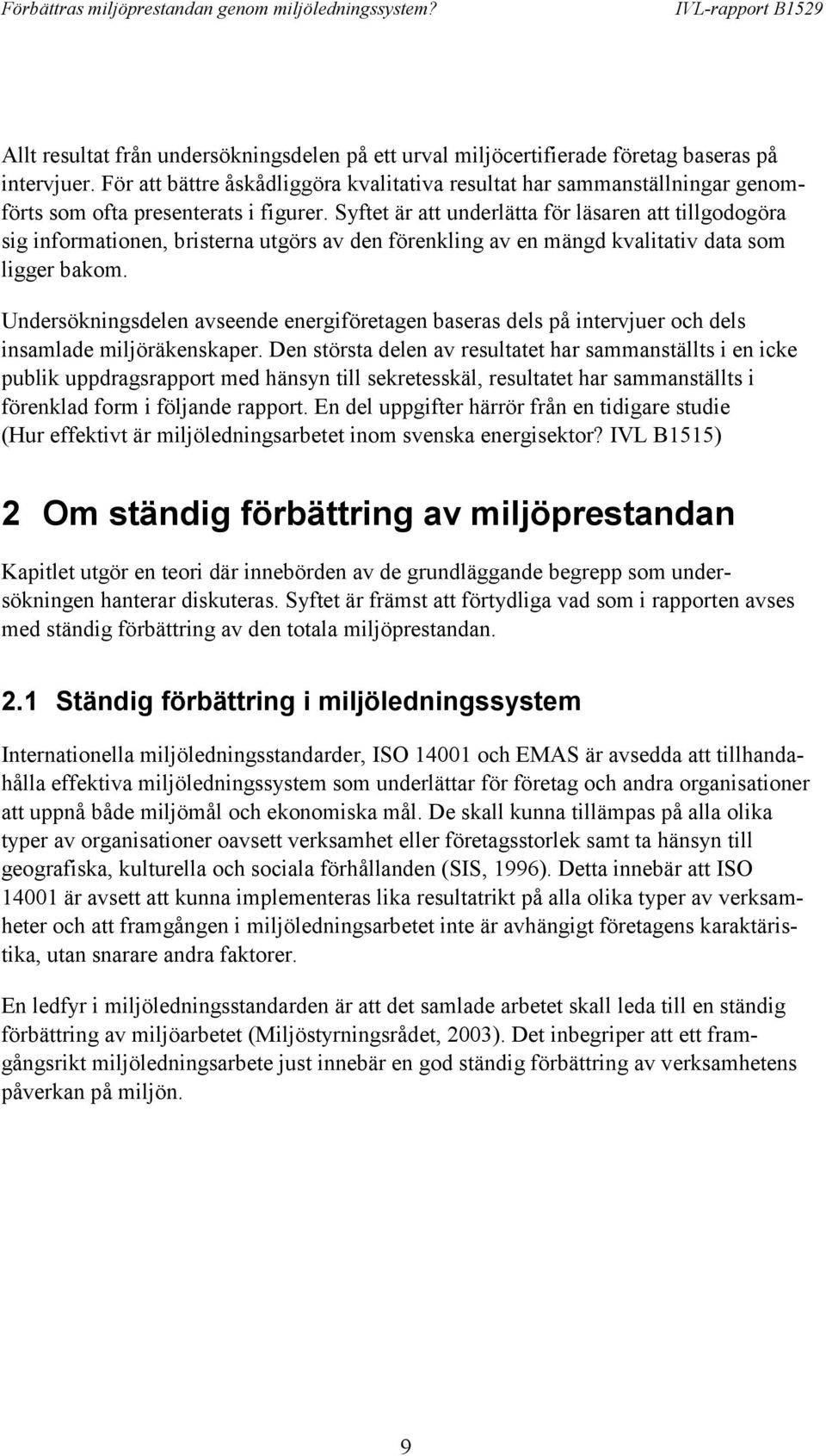 Syftet är att underlätta för läsaren att tillgodogöra sig informationen, bristerna utgörs av den förenkling av en mängd kvalitativ data som ligger bakom.