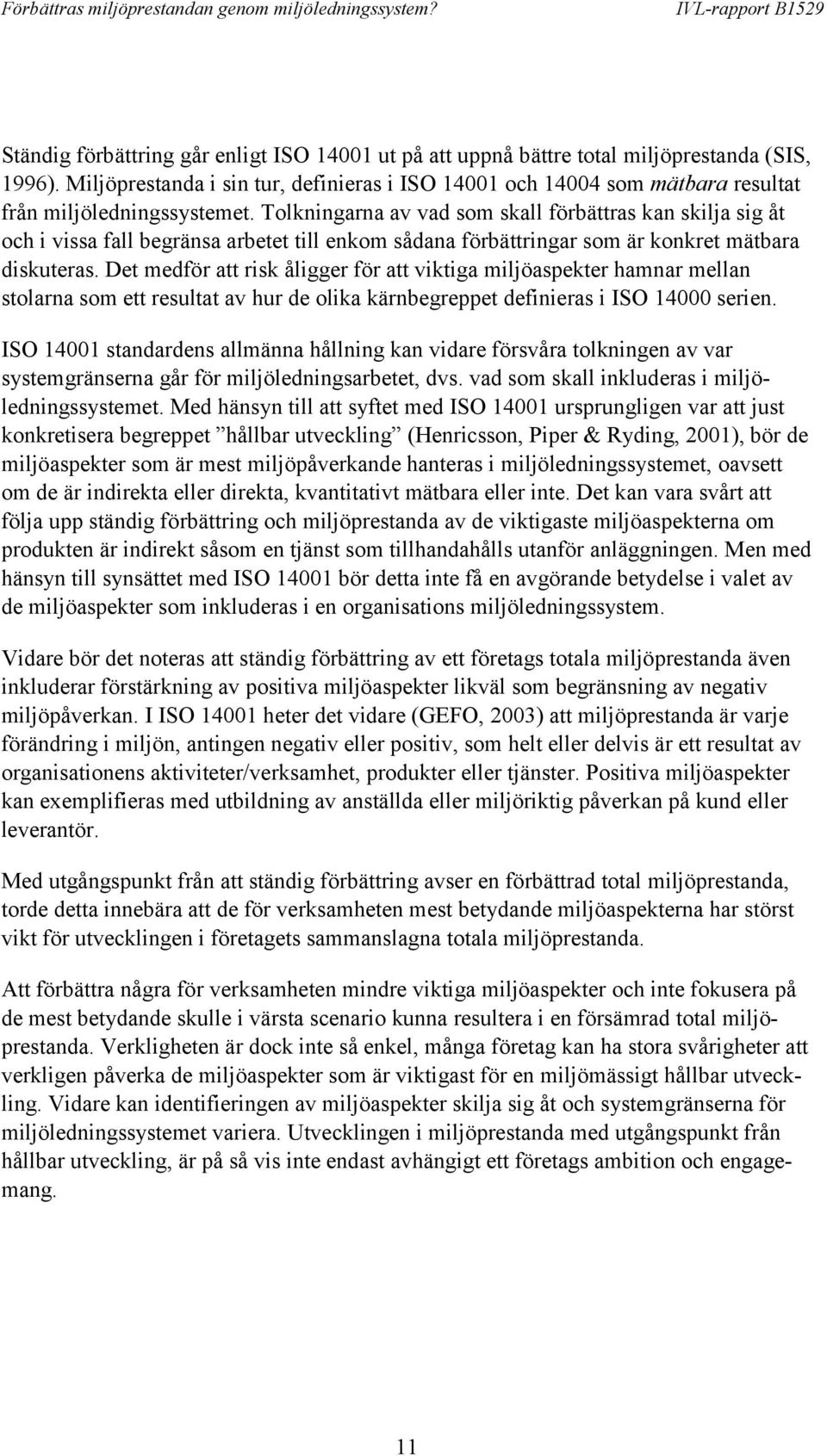 Tolkningarna av vad som skall förbättras kan skilja sig åt och i vissa fall begränsa arbetet till enkom sådana förbättringar som är konkret mätbara diskuteras.