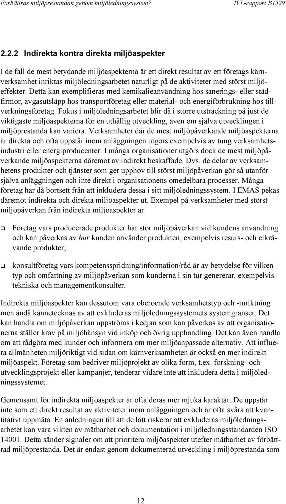 Detta kan exemplifieras med kemikalieanvändning hos sanerings- eller städfirmor, avgasutsläpp hos transportföretag eller material- och energiförbrukning hos tillverkningsföretag.