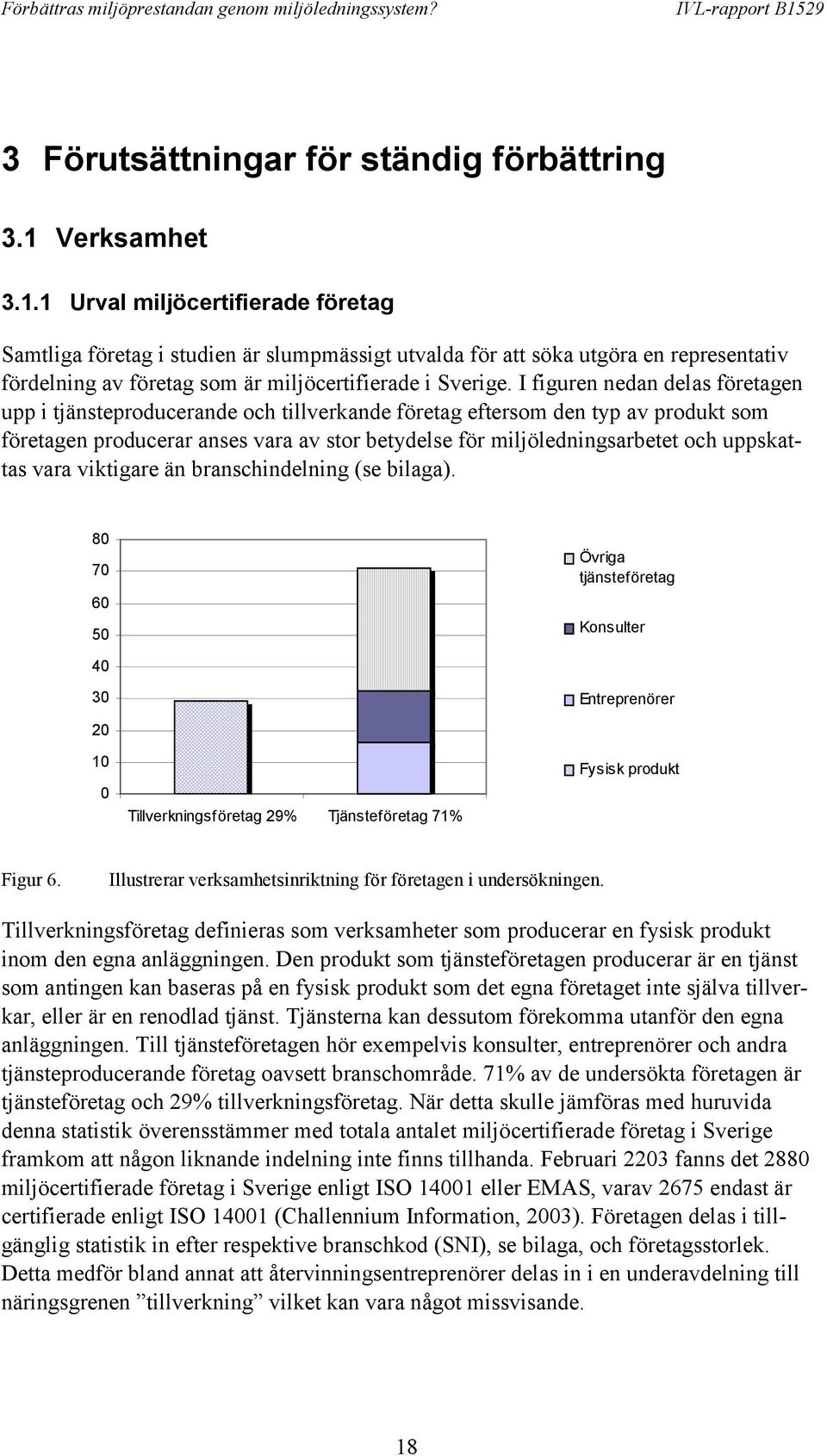 I figuren nedan delas företagen upp i tjänsteproducerande och tillverkande företag eftersom den typ av produkt som företagen producerar anses vara av stor betydelse för miljöledningsarbetet och