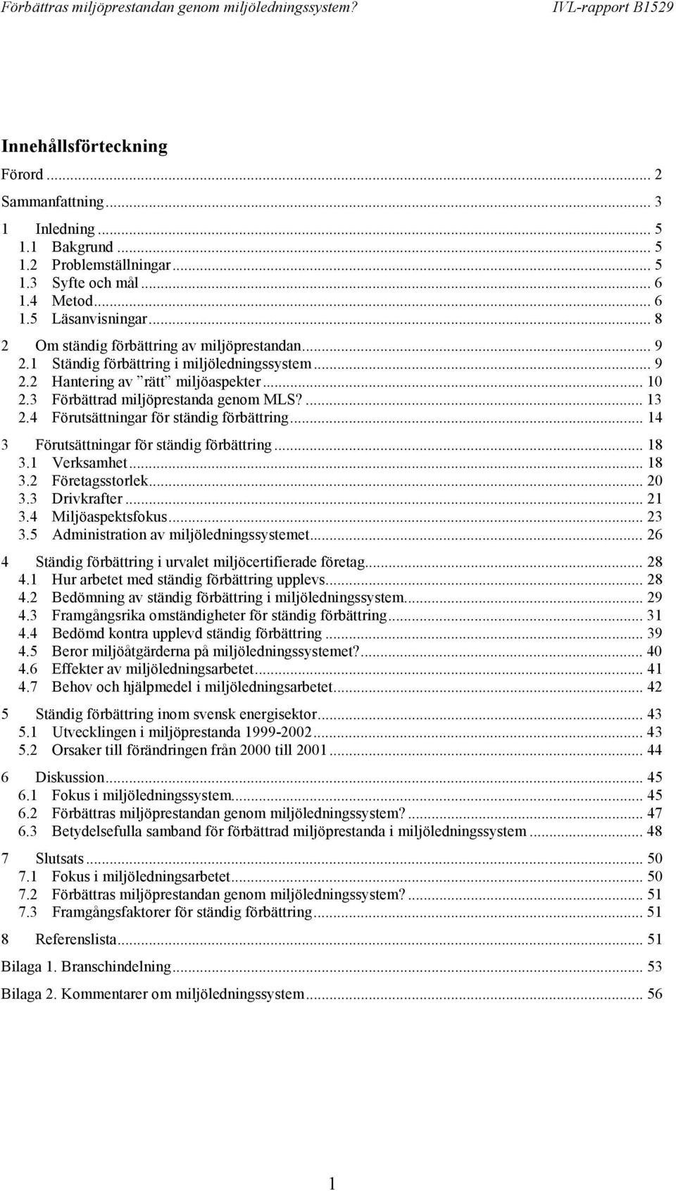 4 Förutsättningar för ständig förbättring... 14 3 Förutsättningar för ständig förbättring... 18 3.1 Verksamhet... 18 3.2 Företagsstorlek... 20 3.3 Drivkrafter... 21 3.4 Miljöaspektsfokus... 23 3.