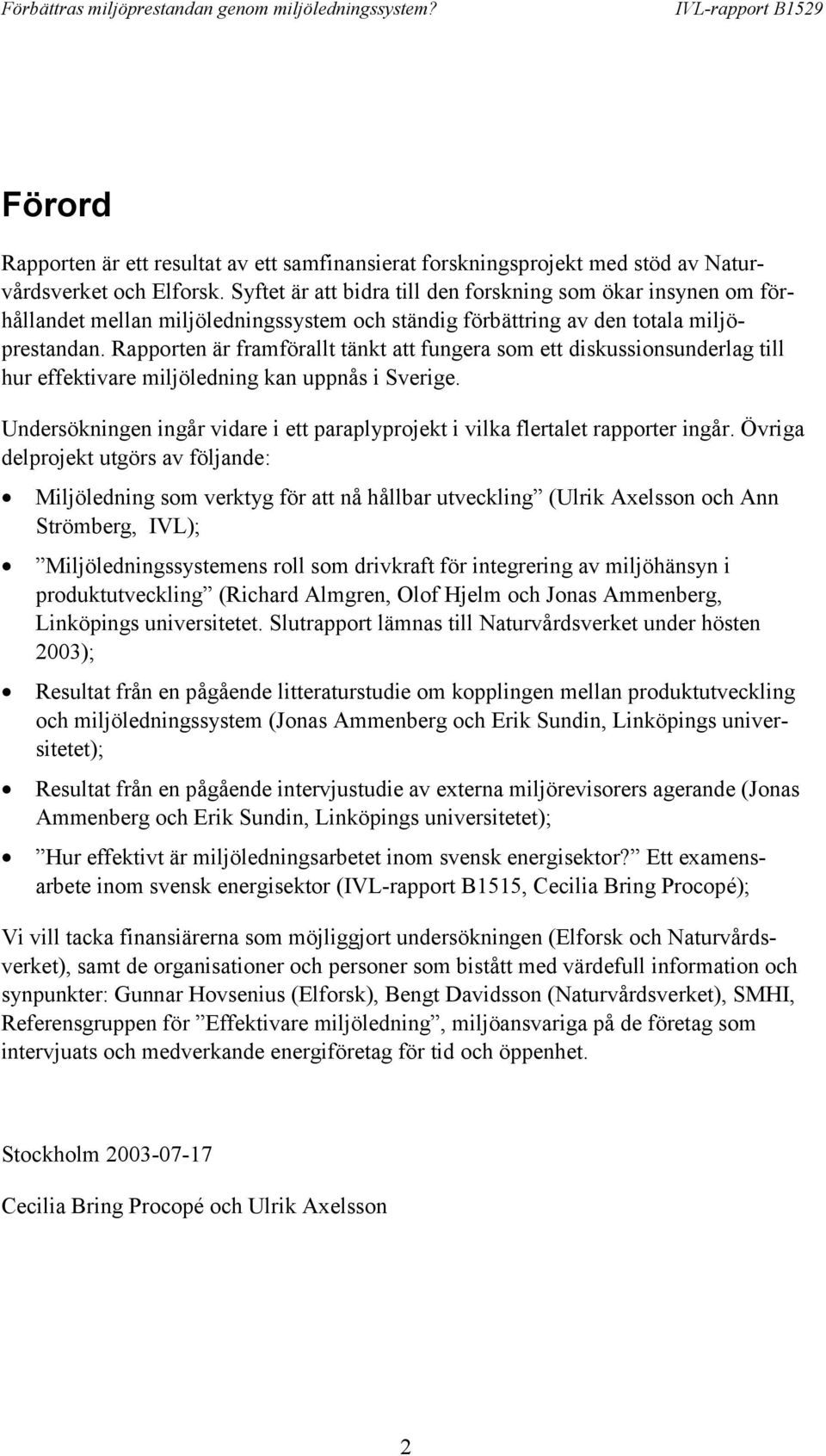 Rapporten är framförallt tänkt att fungera som ett diskussionsunderlag till hur effektivare miljöledning kan uppnås i Sverige.