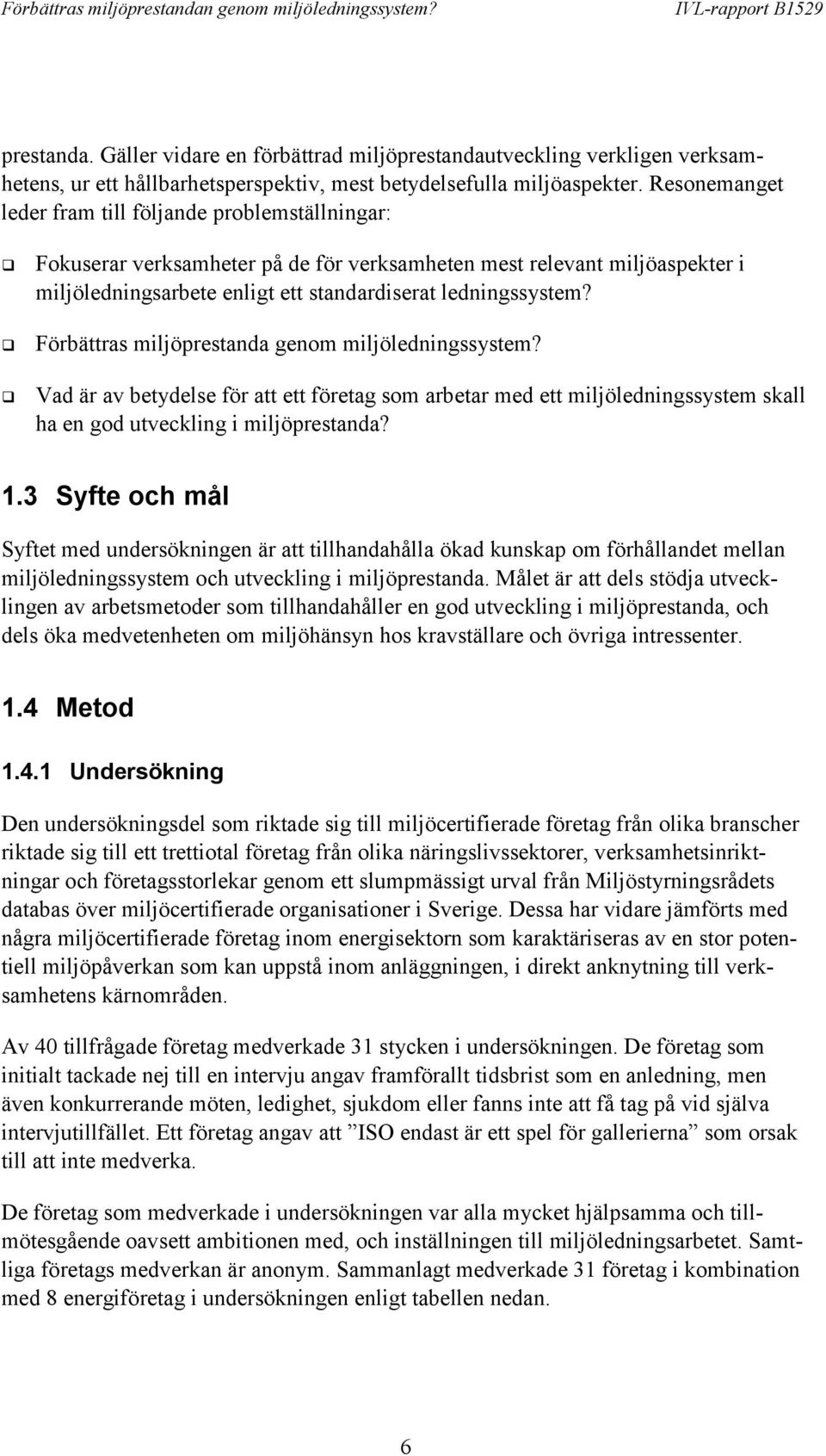 ! Förbättras miljöprestanda genom miljöledningssystem?! Vad är av betydelse för att ett företag som arbetar med ett miljöledningssystem skall ha en god utveckling i miljöprestanda? 1.