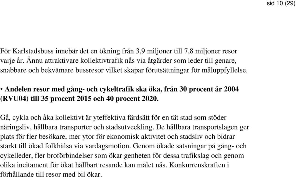 Andelen resor med gång- och cykeltrafik ska öka, från 30 procent år 2004 (RVU04) till 35 procent 2015 och 40 procent 2020.