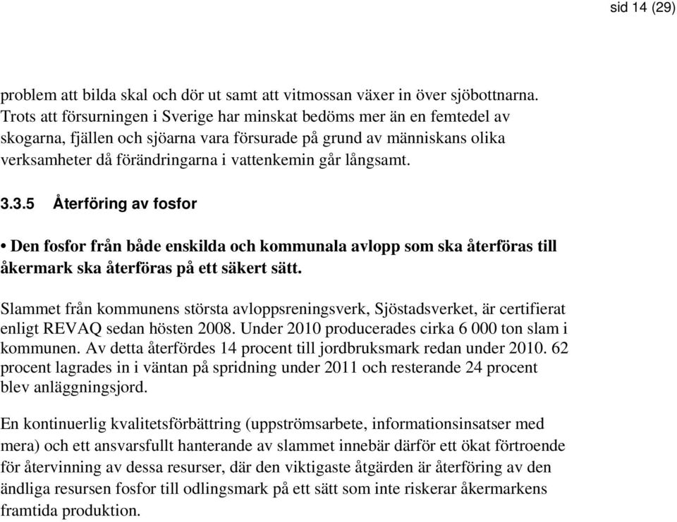 långsamt. 3.3.5 Återföring av fosfor Den fosfor från både enskilda och kommunala avlopp som ska återföras till åkermark ska återföras på ett säkert sätt.