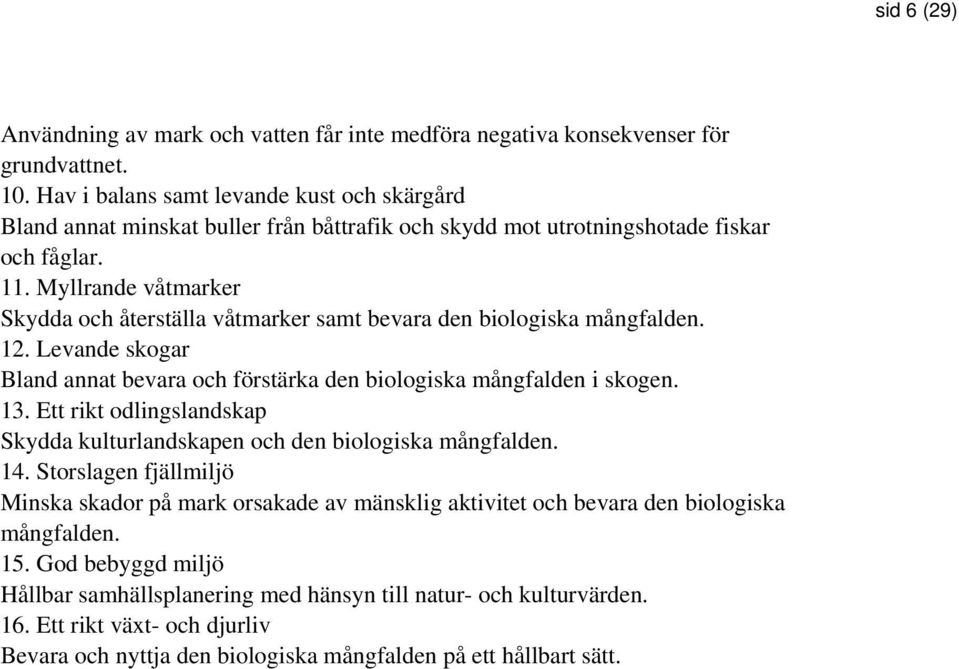 Myllrande våtmarker Skydda och återställa våtmarker samt bevara den biologiska mångfalden. 12. Levande skogar Bland annat bevara och förstärka den biologiska mångfalden i skogen. 13.