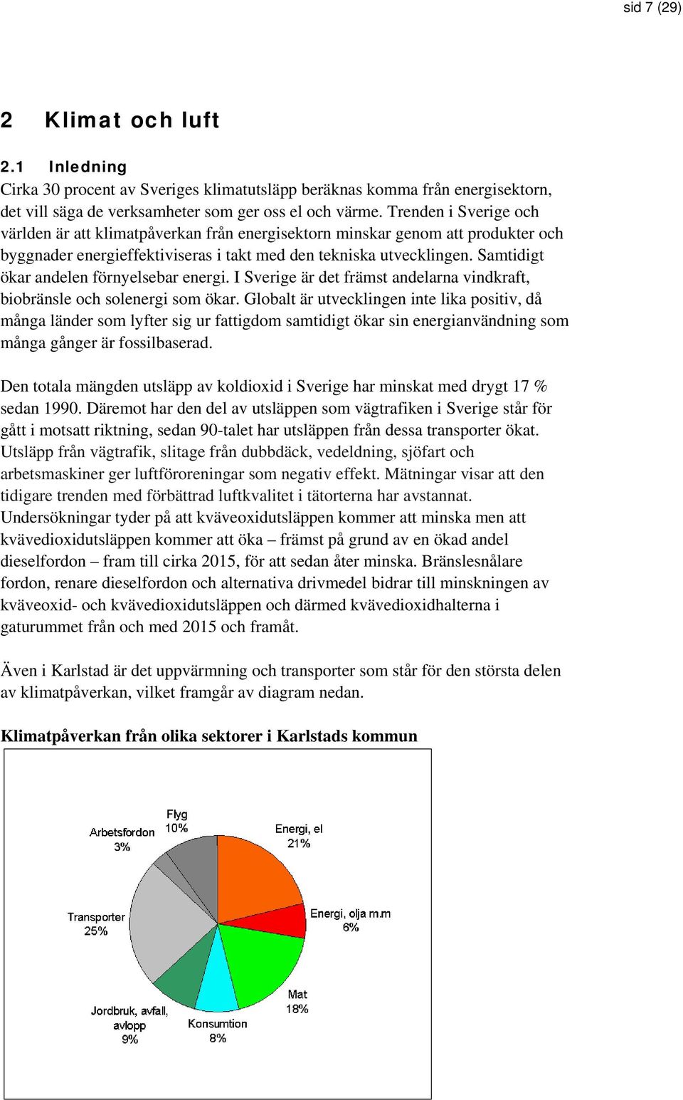 Samtidigt ökar andelen förnyelsebar energi. I Sverige är det främst andelarna vindkraft, biobränsle och solenergi som ökar.