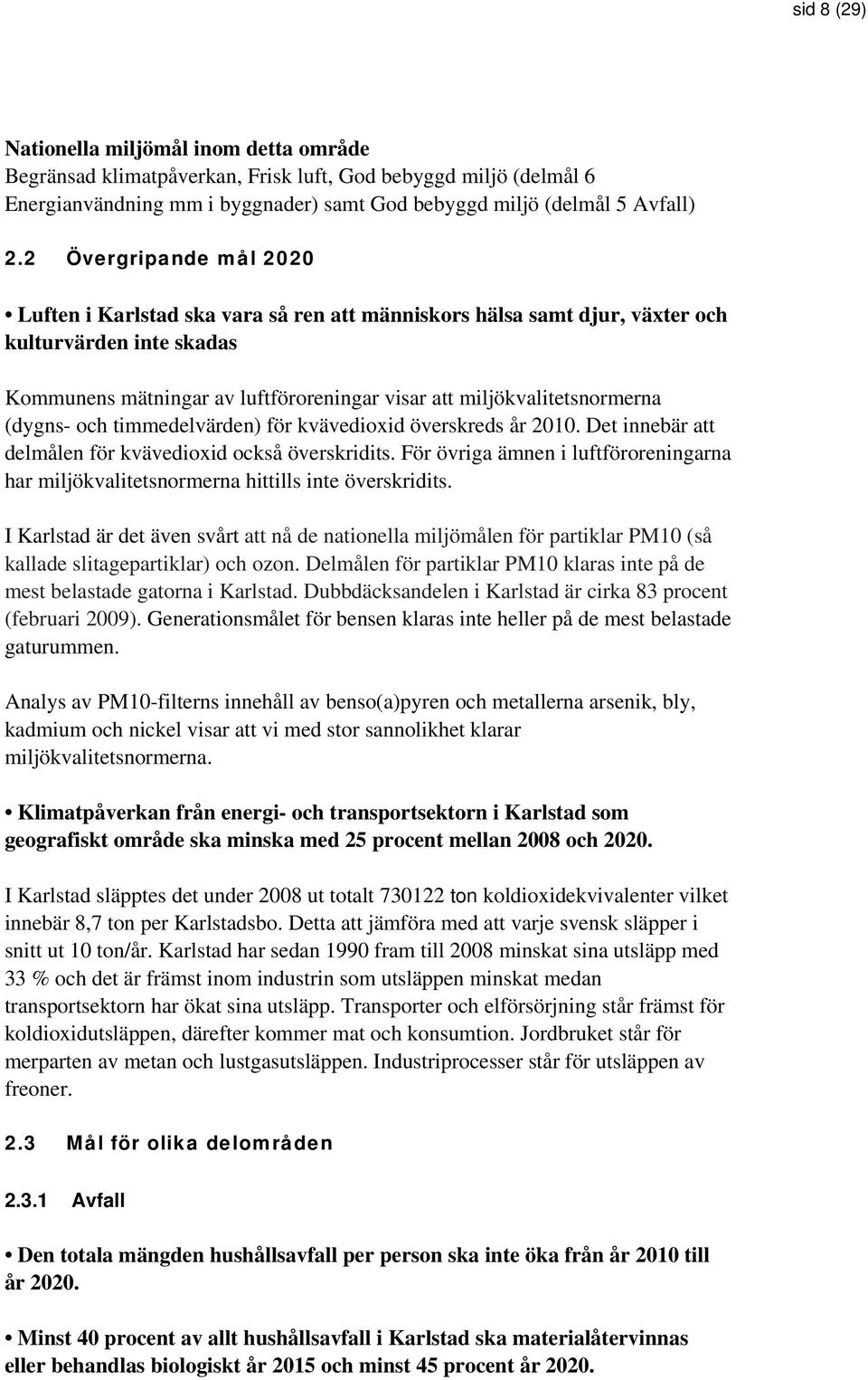 (dygns- och timmedelvärden) för kvävedioxid överskreds år 2010. Det innebär att delmålen för kvävedioxid också överskridits.