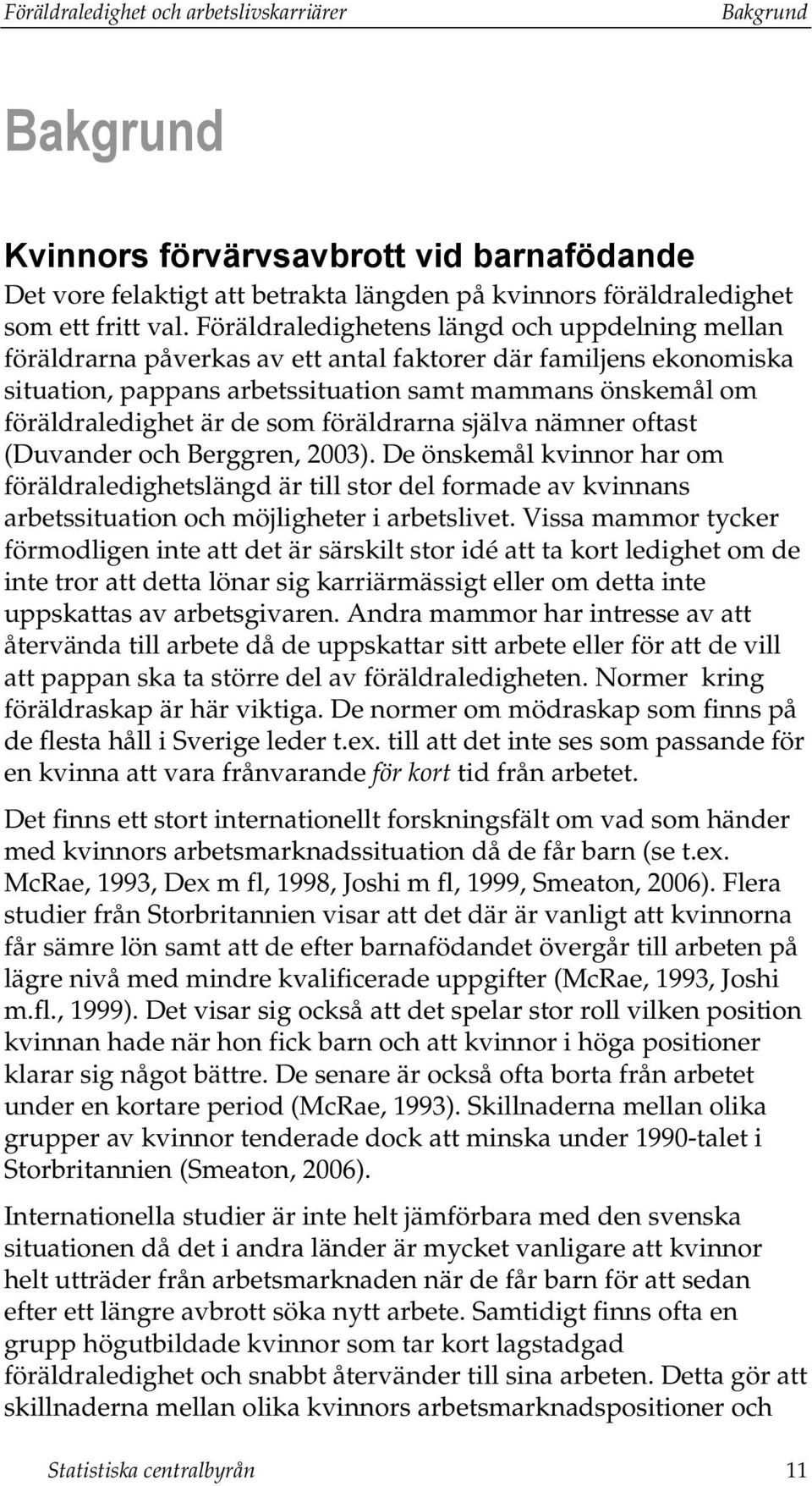 som föräldrarna själva nämner oftast (Duvander och Berggren, 2003).