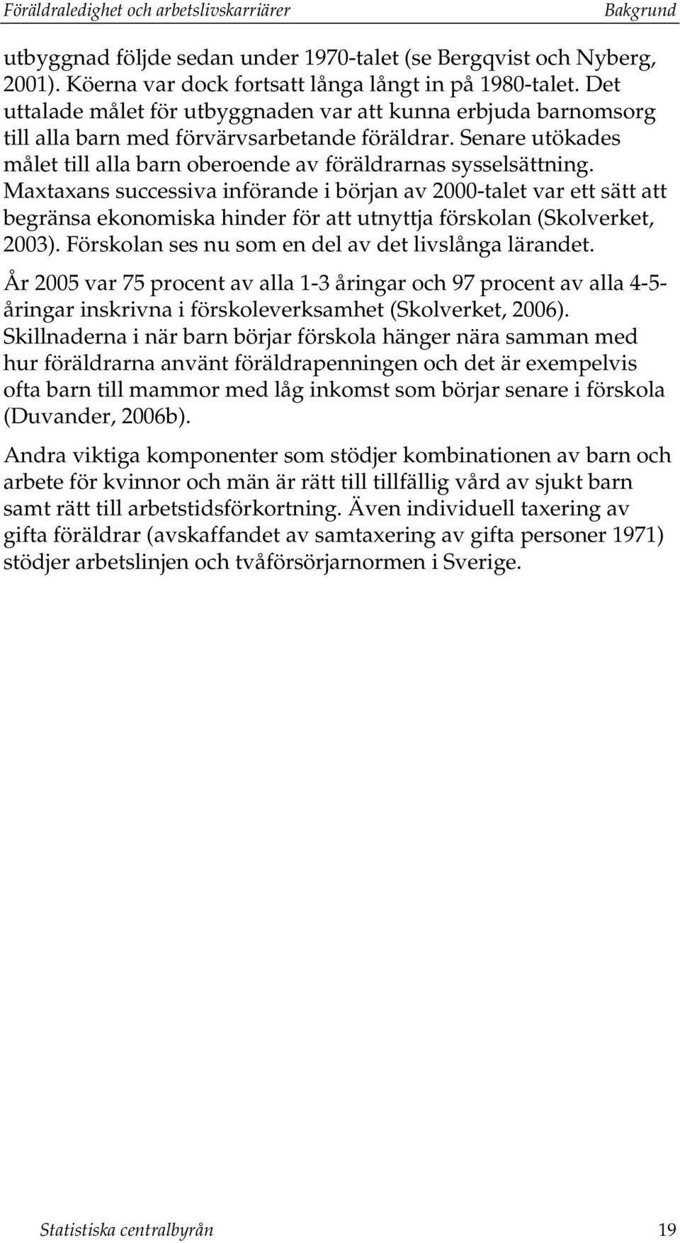 Maxtaxans successiva införande i början av 2000-talet var ett sätt att begränsa ekonomiska hinder för att utnyttja förskolan (Skolverket, 2003). Förskolan ses nu som en del av det livslånga lärandet.