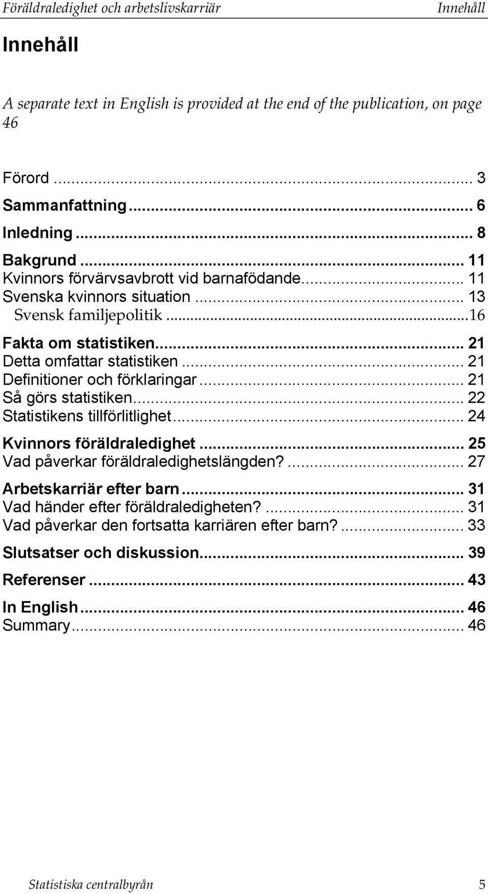 .. 21 Definitioner och förklaringar... 21 Så görs statistiken... 22 Statistikens tillförlitlighet... 24 Kvinnors föräldraledighet... 25 Vad påverkar föräldraledighetslängden?