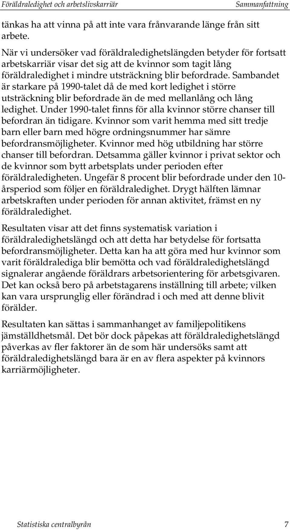 Sambandet är starkare på 1990-talet då de med kort ledighet i större utsträckning blir befordrade än de med mellanlång och lång ledighet.