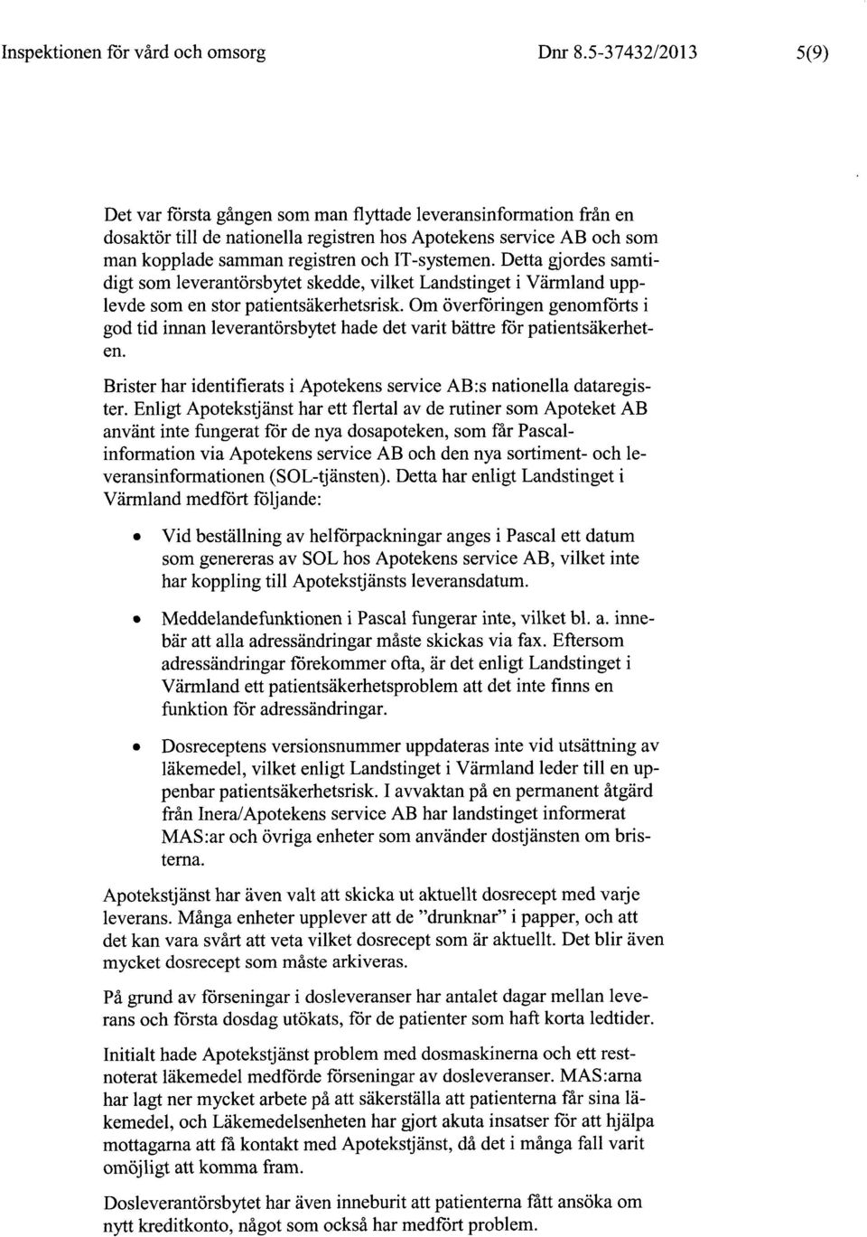 IT-systemen. Detta gjordes samtidigt som leverantörsbytet skedde, vilket Landstinget i Värmland upplevde som en stor patientsäkerhetsrisk.