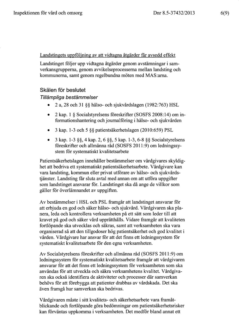 mellan landsting och kommunerna, samt genom regelbundna möten med MAS:arna. Skälen för beslutet Tillämpliga bestämmelser 2 a, 28 och 31 hälso- och sjukvårdslagen (1982:763) HSL 2 kap.