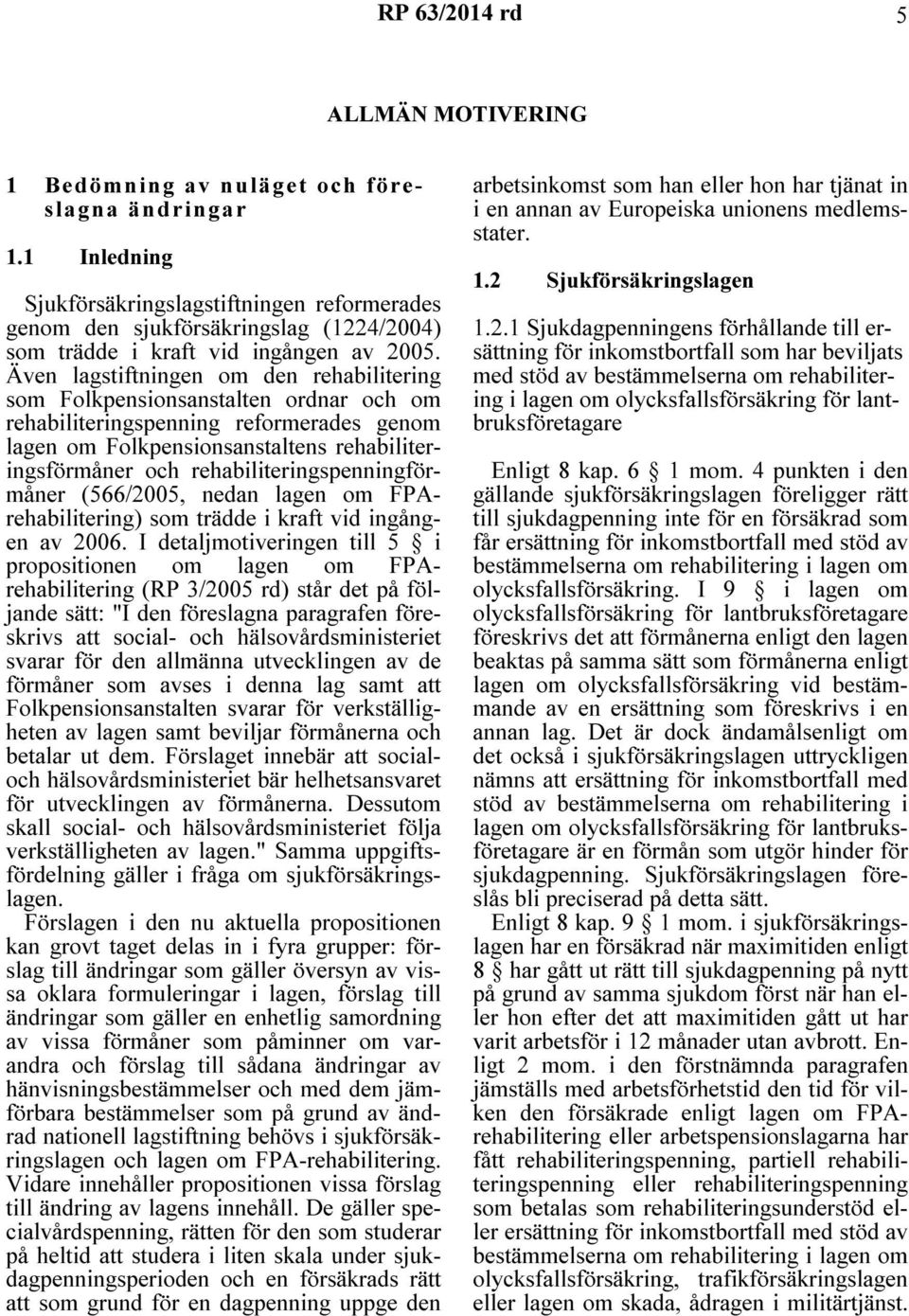 Även lagstiftningen om den rehabilitering som Folkpensionsanstalten ordnar och om rehabiliteringspenning reformerades genom lagen om Folkpensionsanstaltens rehabiliteringsförmåner och
