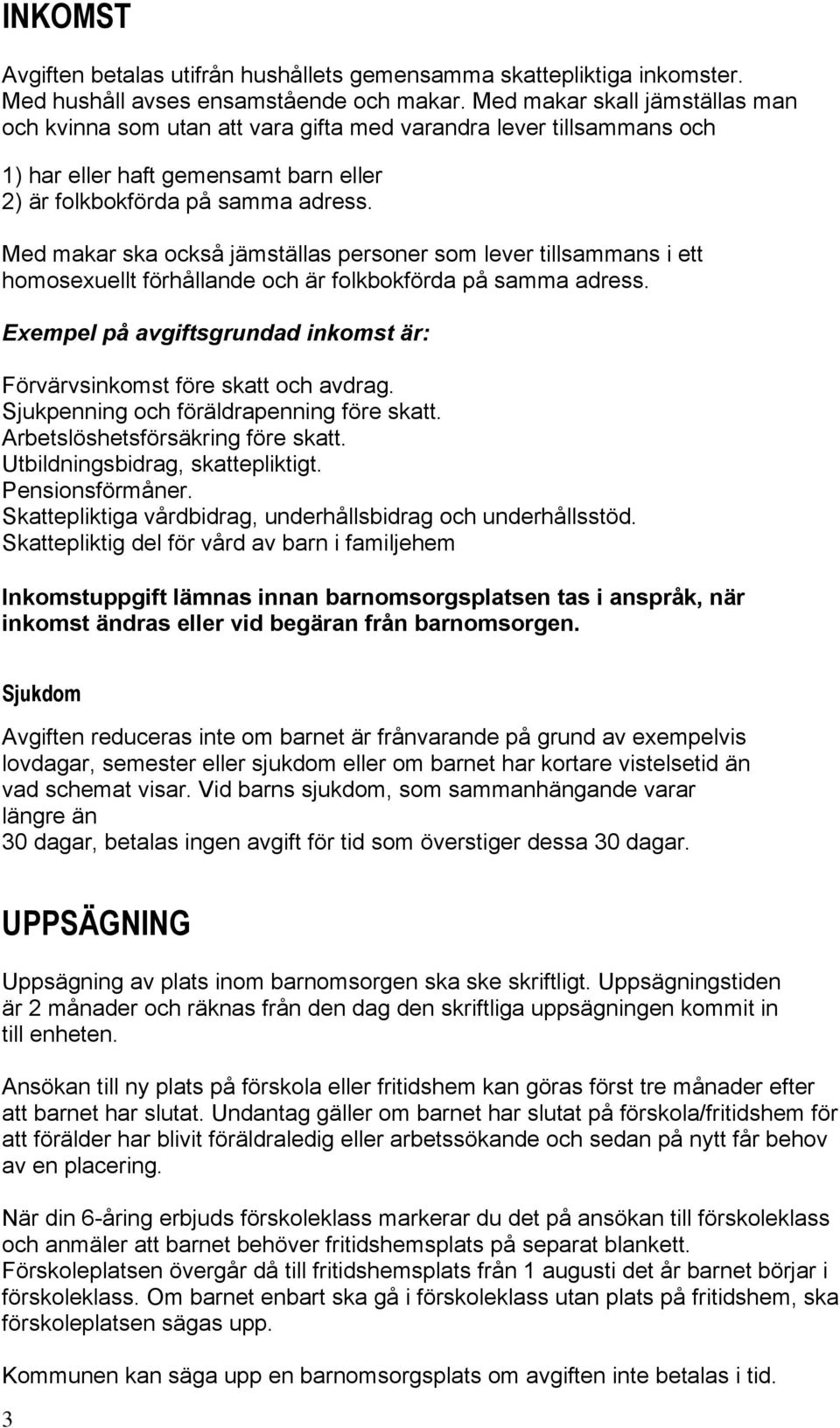 Med makar ska också jämställas personer som lever tillsammans i ett homosexuellt förhållande och är folkbokförda på samma adress.