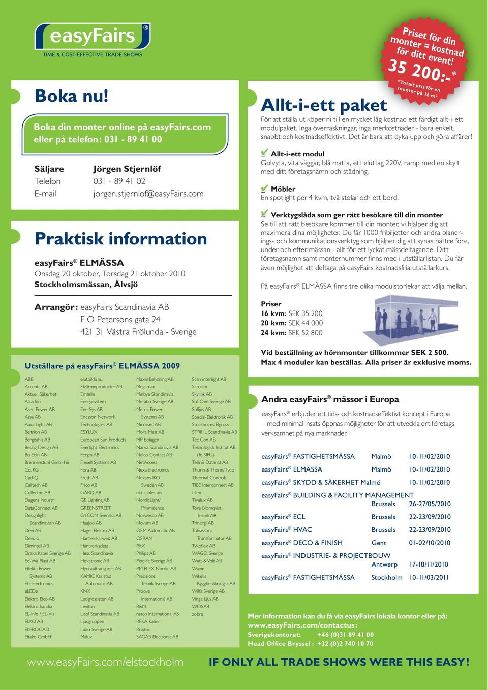 com Praktisk information easyfairs ELMÄSSA Onsdag 20 oktober, Torsdag 21 oktober 2010 Stockholmsmässan, Älvsjö Arrangör : easyfairs Scandinavia AB F O Petersons gata 24 421 31 Västra Frölunda -