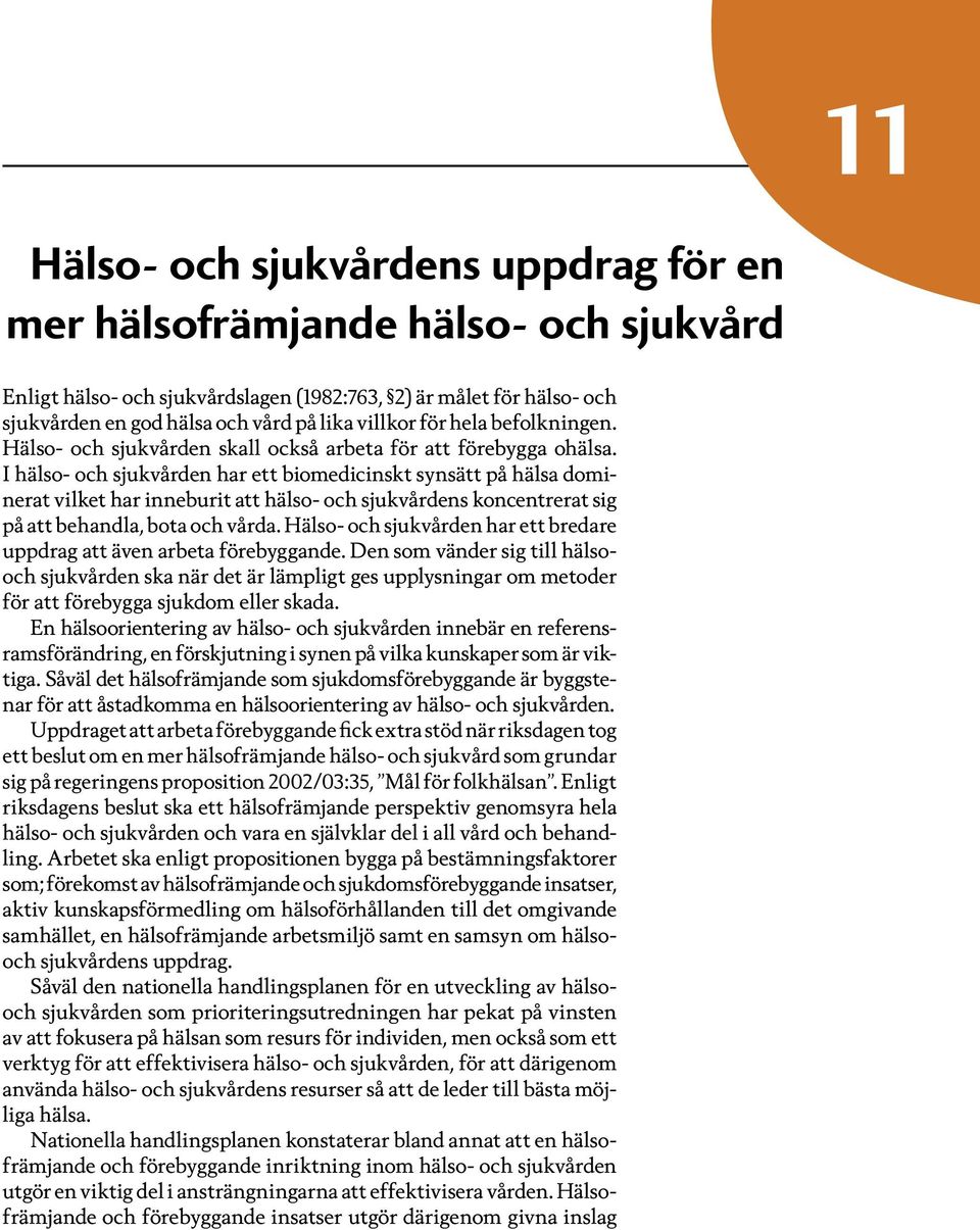 I hälso- och sjukvården har ett biomedicinskt synsätt på hälsa dominerat vilket har inneburit att hälso- och sjukvårdens koncentrerat sig på att behandla, bota och vårda.