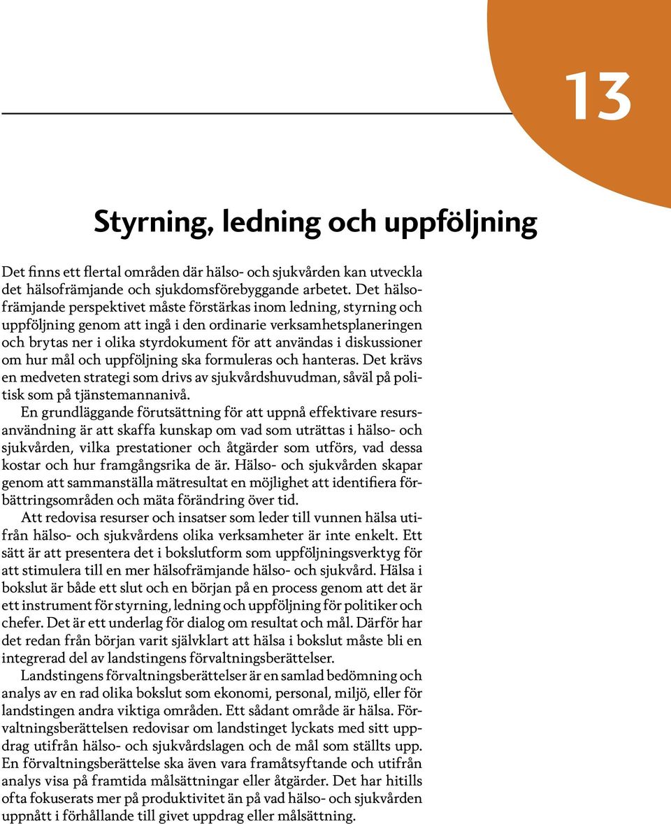 diskussioner om hur mål och uppföljning ska formuleras och hanteras. Det krävs en medveten strategi som drivs av sjukvårdshuvudman, såväl på politisk som på tjänstemannanivå.