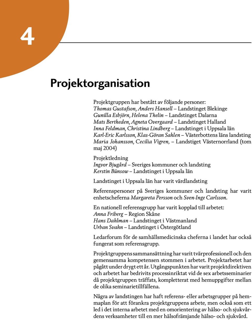 Västernorrland (tom maj 2004) Projektledning Ingvor Bjugård Sveriges kommuner och landsting Kerstin Bünsow Landstinget i Uppsala län Landstinget i Uppsala län har varit värdlandsting Referenspersoner