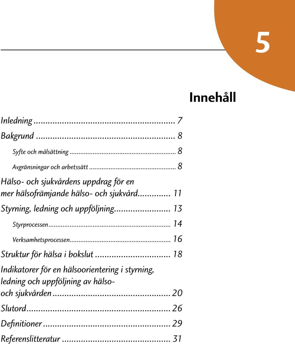 .. 11 Styrning, ledning och uppföljning... 13 Styrprocessen... 14 Verksamhetsprocessen.