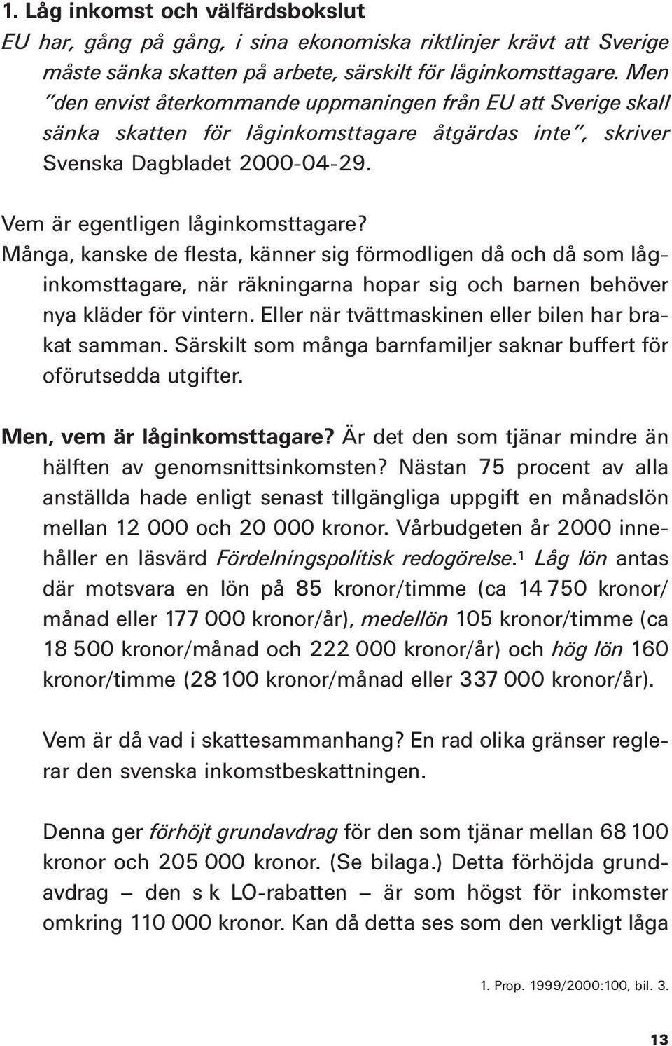 Många, kanske de flesta, känner sig förmodligen då och då som låginkomsttagare, när räkningarna hopar sig och barnen behöver nya kläder för vintern.