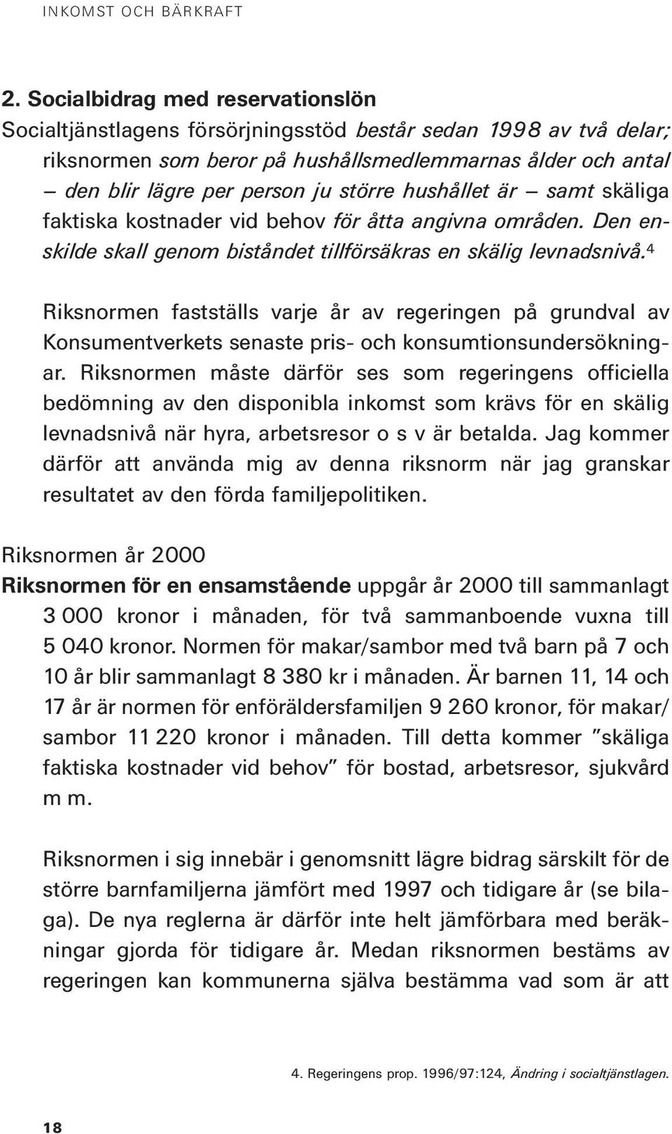 hushållet är samt skäliga faktiska kostnader vid behov för åtta angivna områden. Den enskilde skall genom biståndet tillförsäkras en skälig levnadsnivå.